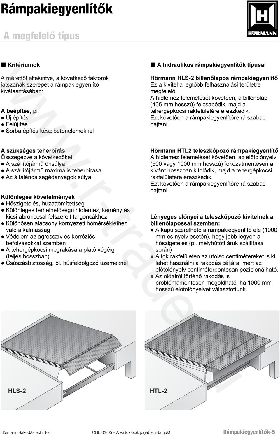 A hídlemez felemelését követően, a billenőlap (405 mm hosszú) felcsapódik, majd a tehergépkocsi rakfelületére ereszkedik. Ezt követően a rámpakiegyenlítőre rá szabad hajtani.