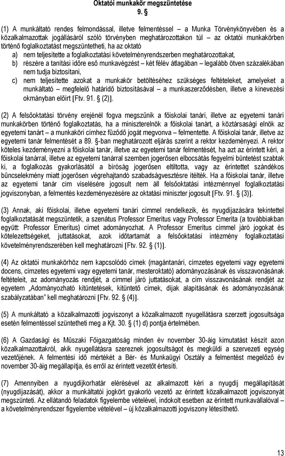 foglalkoztatást megszüntetheti, ha az oktató a) nem teljesítette a foglalkoztatási követelményrendszerben meghatározottakat, b) részére a tanítási időre eső munkavégzést két félév átlagában legalább