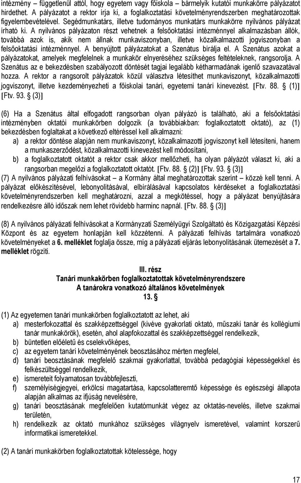 A nyilvános pályázaton részt vehetnek a felsőoktatási intézménnyel alkalmazásban állók, továbbá azok is, akik nem állnak munkaviszonyban, illetve közalkalmazotti jogviszonyban a felsőoktatási