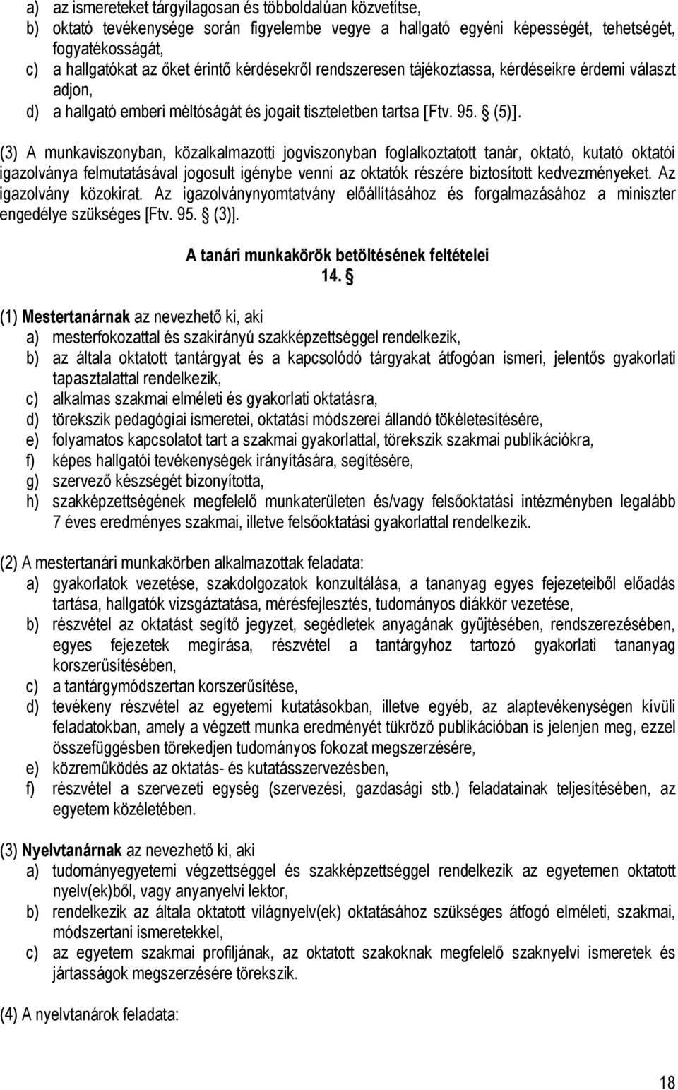 (3) A munkaviszonyban, közalkalmazotti jogviszonyban foglalkoztatott tanár, oktató, kutató oktatói igazolványa felmutatásával jogosult igénybe venni az oktatók részére biztosított kedvezményeket.