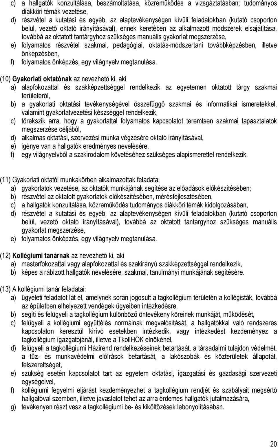 szakmai, pedagógiai, oktatás-módszertani továbbképzésben, illetve önképzésben, f) folyamatos önképzés, egy világnyelv megtanulása.