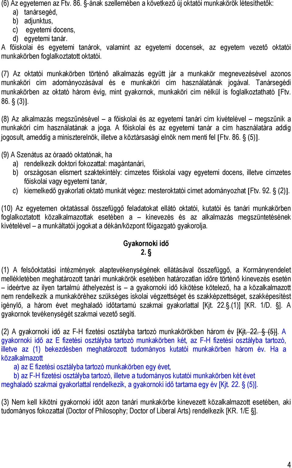 (7) Az oktatói munkakörben történő alkalmazás együtt jár a munkakör megnevezésével azonos munkaköri cím adományozásával és e munkaköri cím használatának jogával.