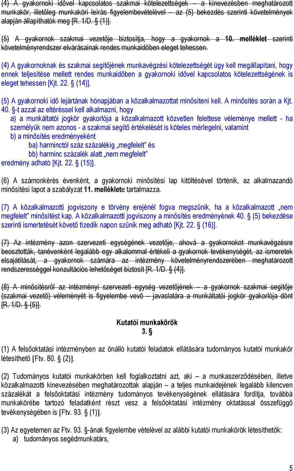 (4) A gyakornoknak és szakmai segítőjének munkavégzési kötelezettségét úgy kell megállapítani, hogy ennek teljesítése mellett rendes munkaidőben a gyakornoki idővel kapcsolatos kötelezettségének is