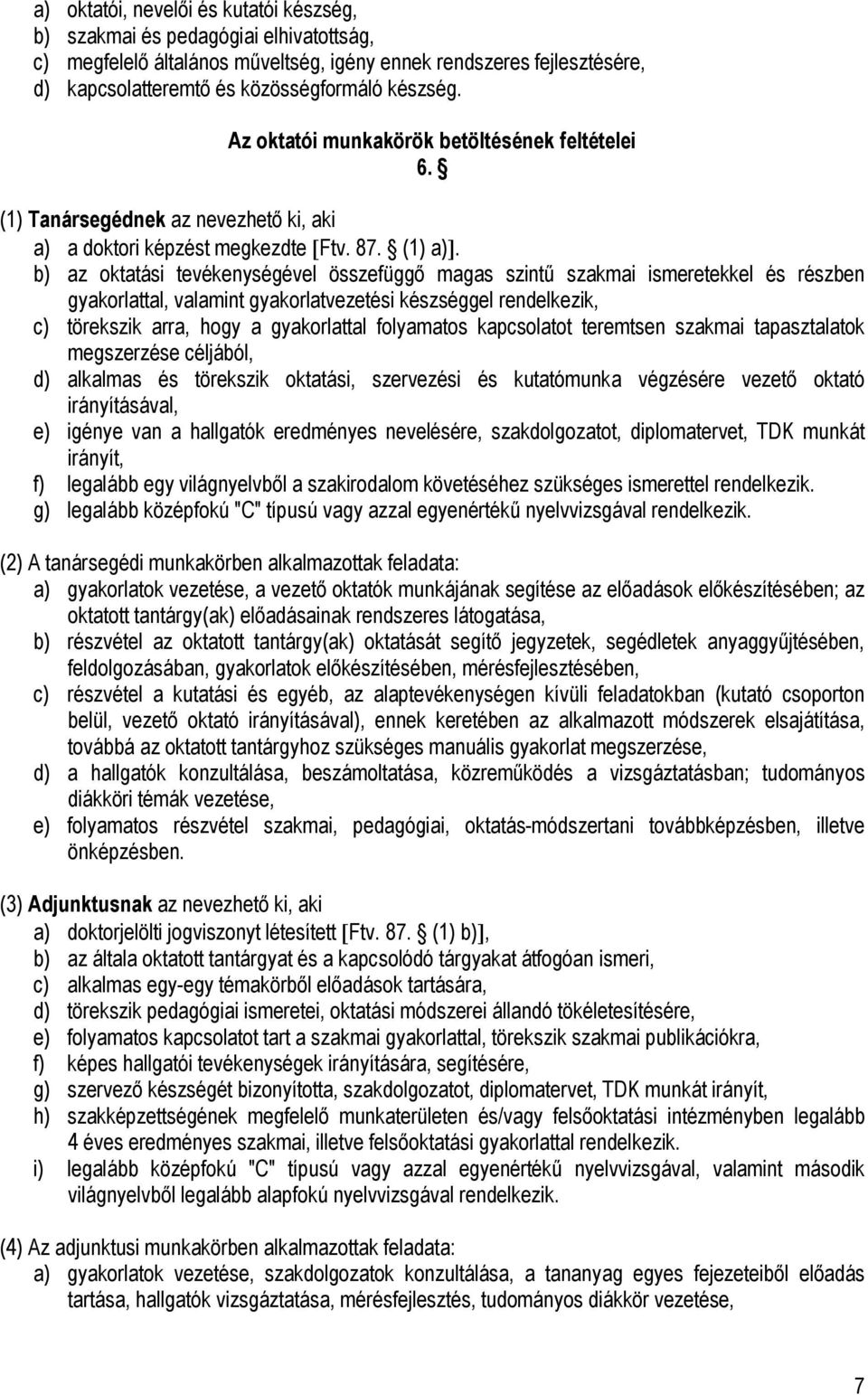 b) az oktatási tevékenységével összefüggő magas szintű szakmai ismeretekkel és részben gyakorlattal, valamint gyakorlatvezetési készséggel rendelkezik, c) törekszik arra, hogy a gyakorlattal