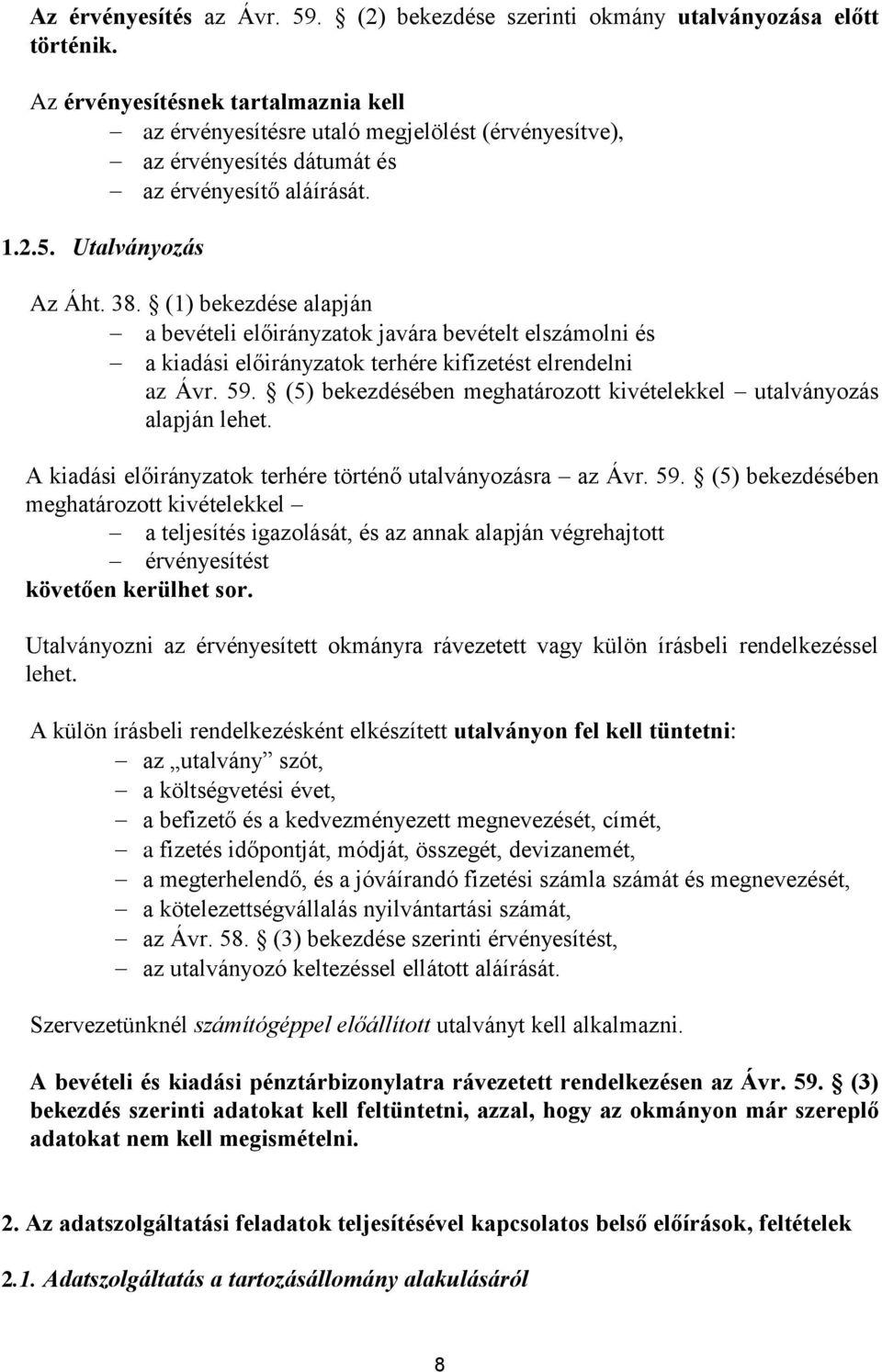 (1) bekezdése alapján a bevételi előirányzatok javára bevételt elszámolni és a kiadási előirányzatok terhére kifizetést elrendelni az Ávr. 59.