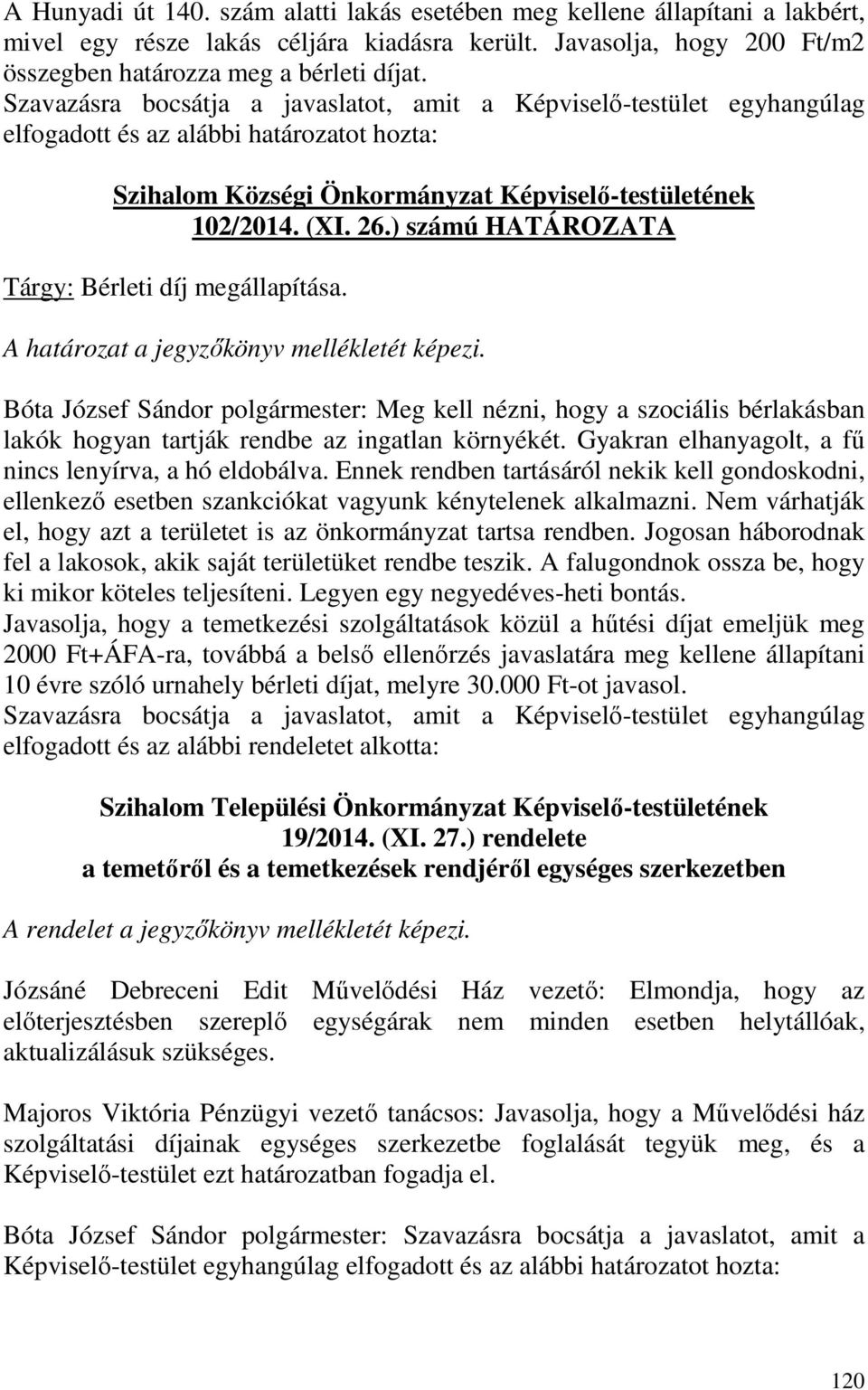 Gyakran elhanyagolt, a fű nincs lenyírva, a hó eldobálva. Ennek rendben tartásáról nekik kell gondoskodni, ellenkező esetben szankciókat vagyunk kénytelenek alkalmazni.