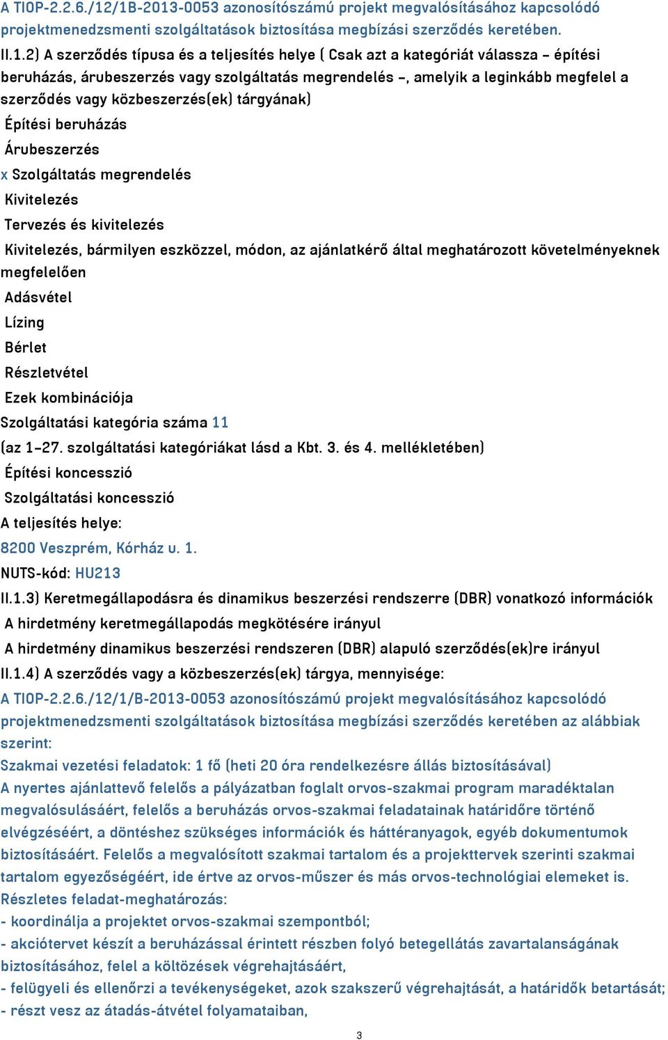 azt a kategóriát válassza építési beruházás, árubeszerzés vagy szolgáltatás megrendelés, amelyik a leginkább megfelel a szerződés vagy közbeszerzés(ek) tárgyának) Építési beruházás Árubeszerzés x