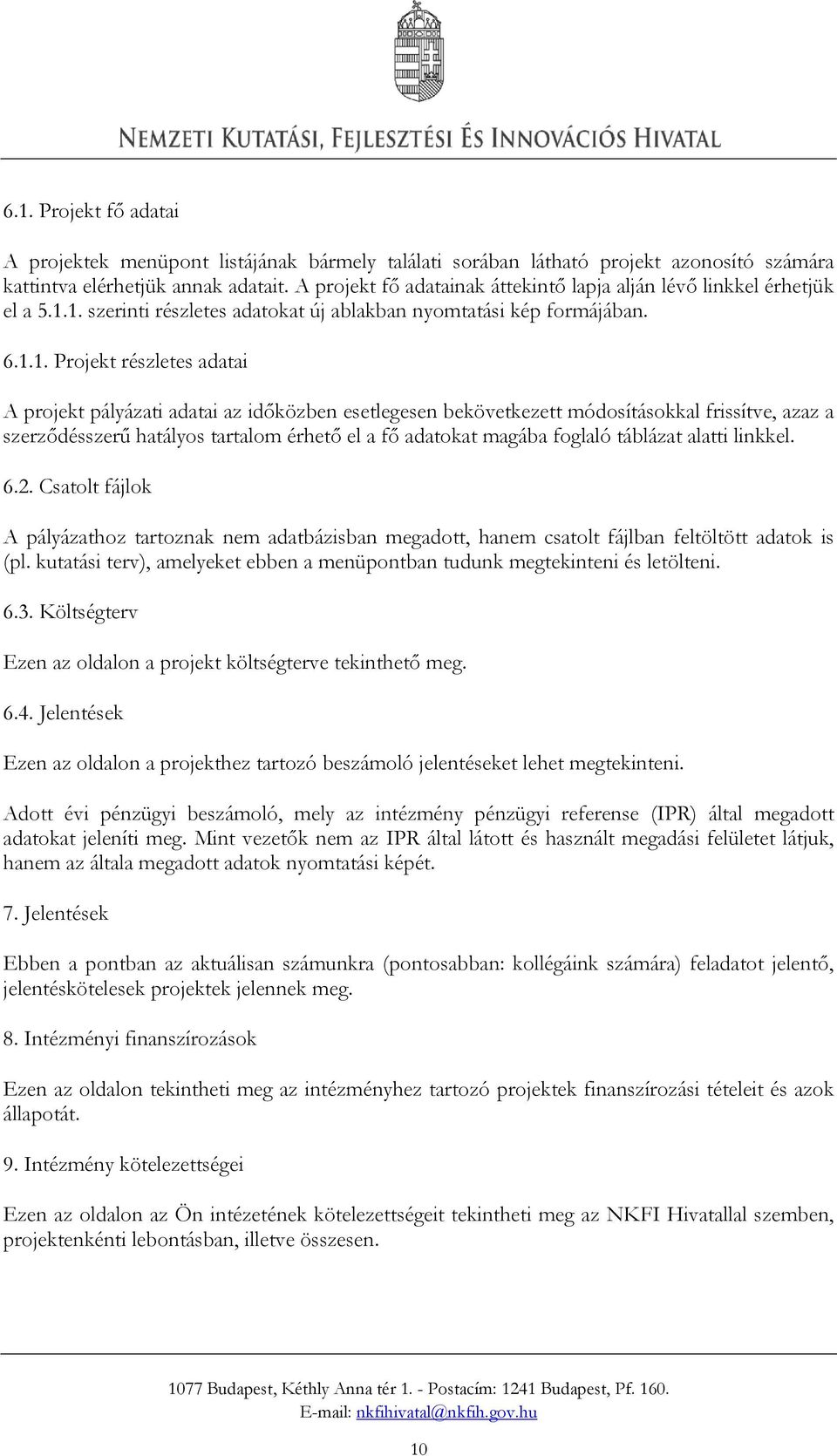 1. szerinti részletes adatokat új ablakban nyomtatási kép formájában. 6.1.1. Projekt részletes adatai A projekt pályázati adatai az időközben esetlegesen bekövetkezett módosításokkal frissítve, azaz