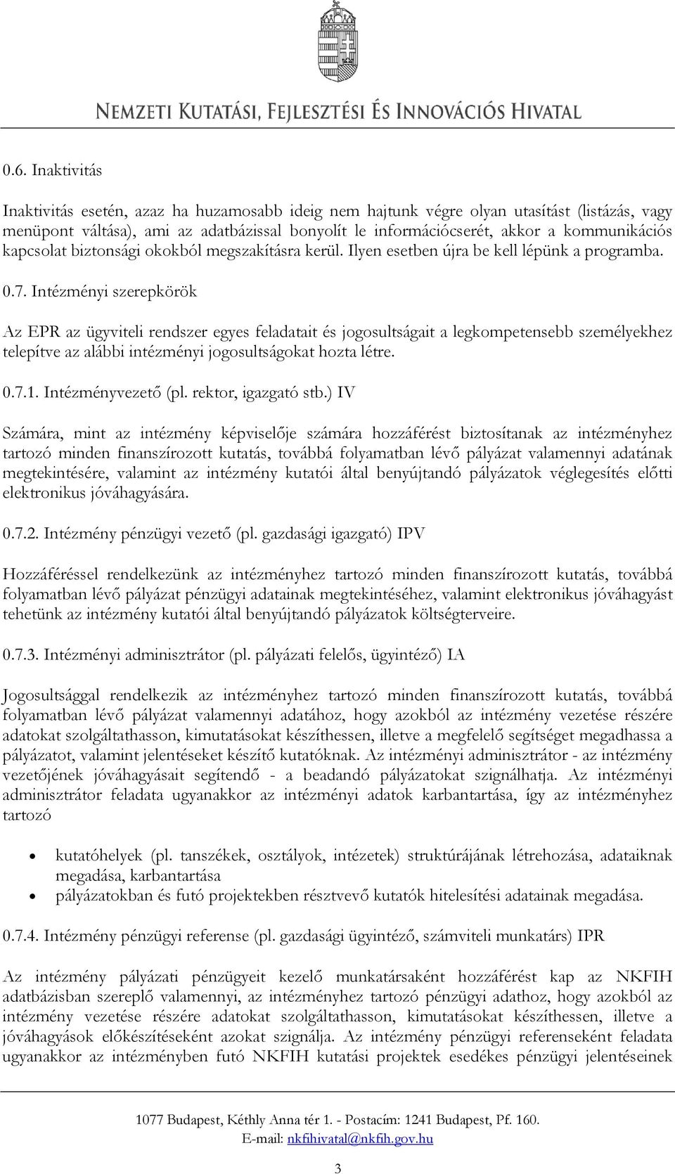 Intézményi szerepkörök Az EPR az ügyviteli rendszer egyes feladatait és jogosultságait a legkompetensebb személyekhez telepítve az alábbi intézményi jogosultságokat hozta létre. 0.7.1.