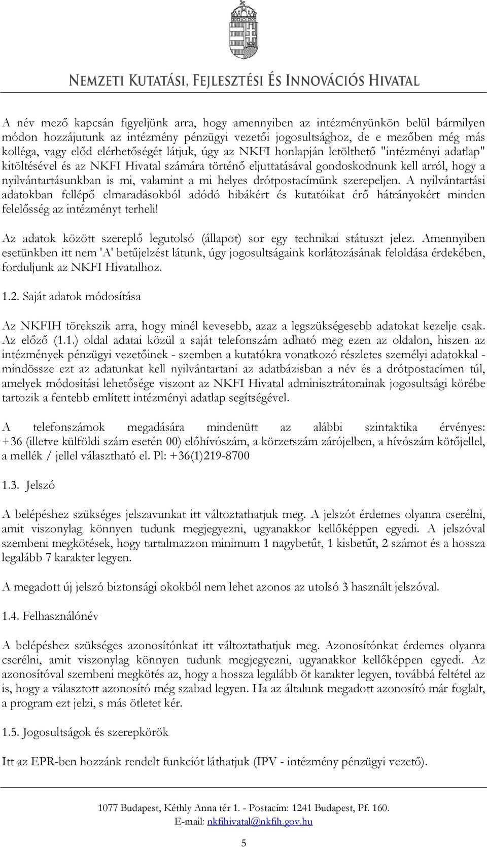 valamint a mi helyes drótpostacímünk szerepeljen. A nyilvántartási adatokban fellépő elmaradásokból adódó hibákért és kutatóikat érő hátrányokért minden felelősség az intézményt terheli!