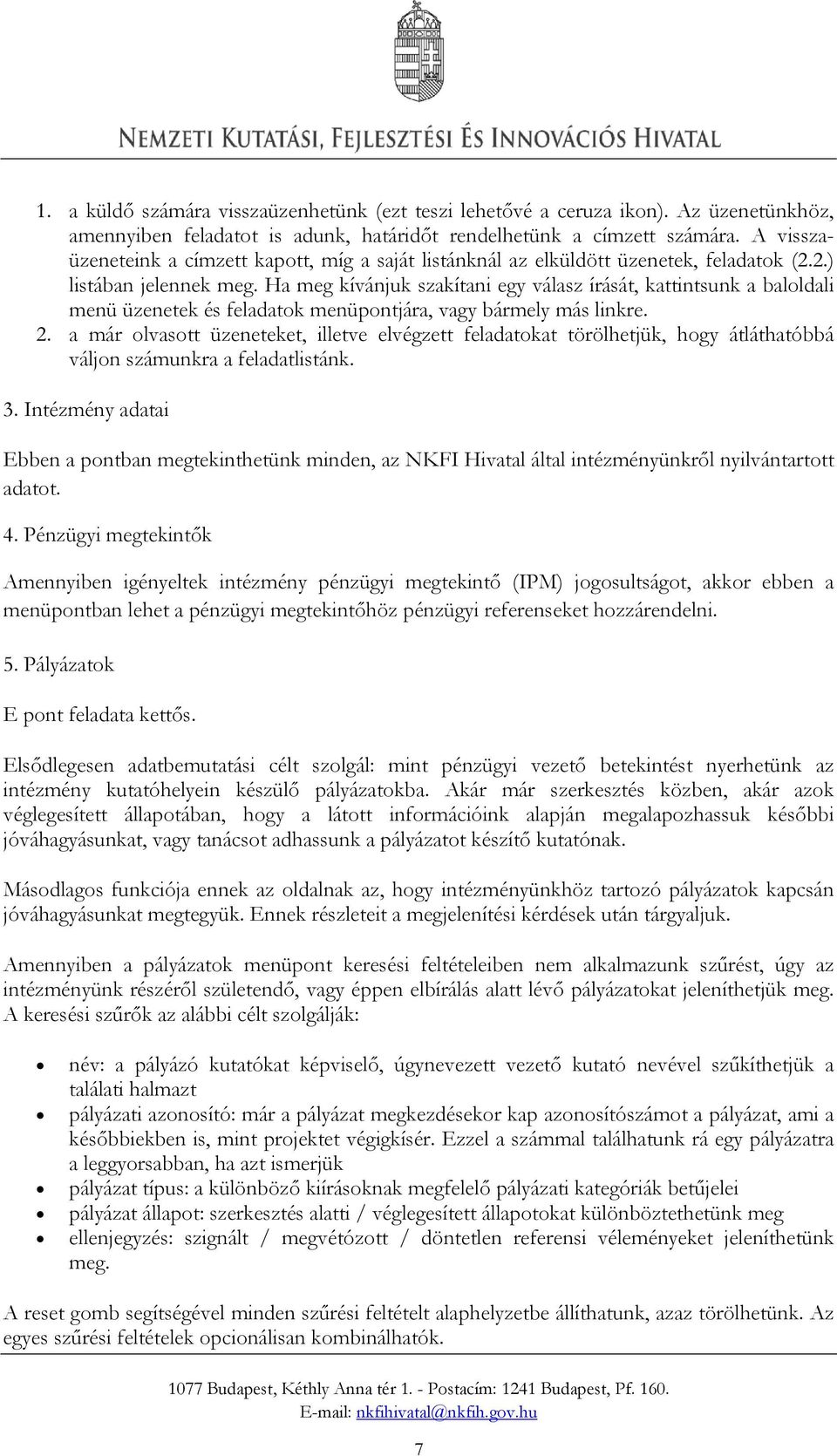 Ha meg kívánjuk szakítani egy válasz írását, kattintsunk a baloldali menü üzenetek és feladatok menüpontjára, vagy bármely más linkre. 2.