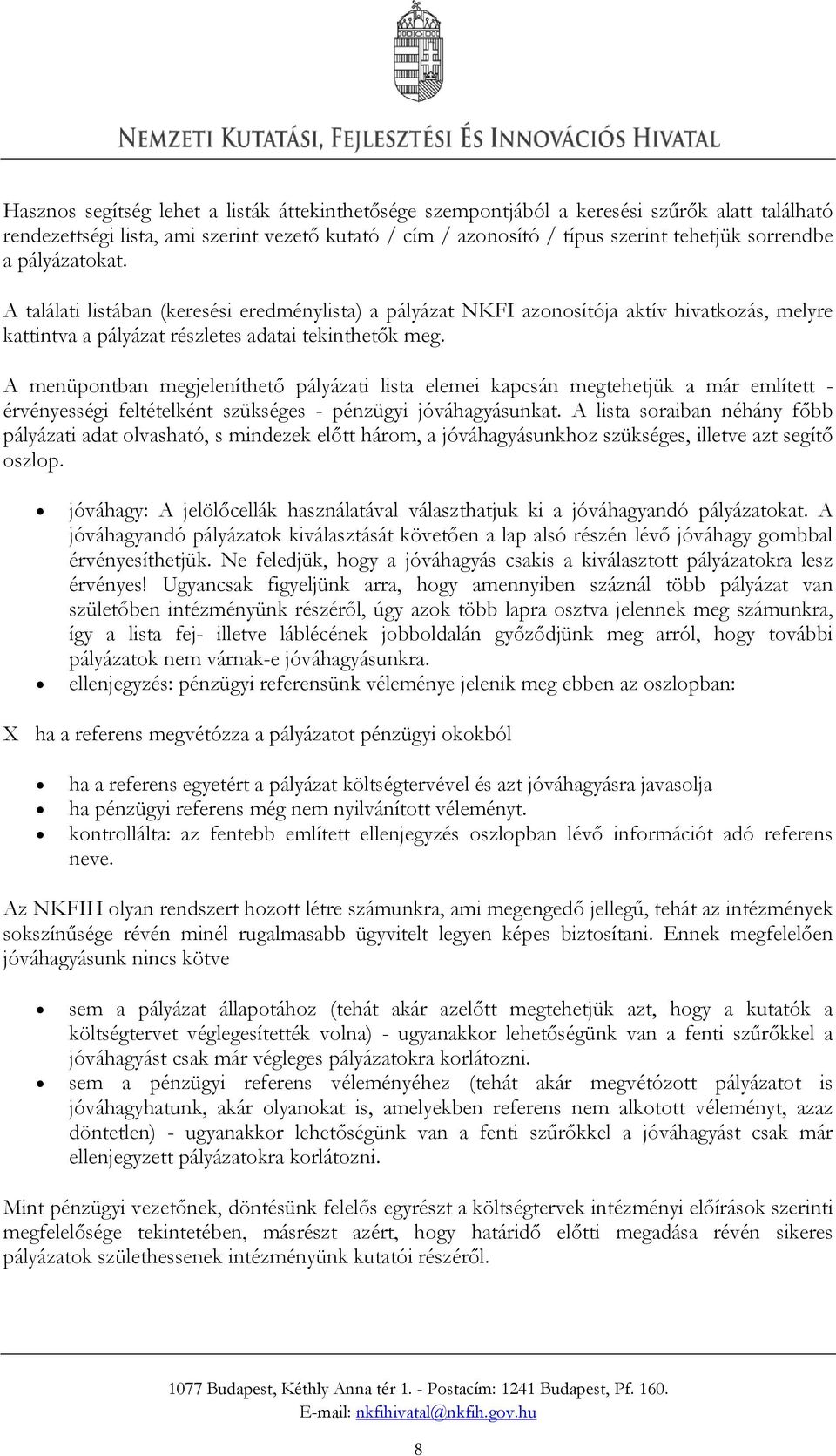 A menüpontban megjeleníthető pályázati lista elemei kapcsán megtehetjük a már említett - érvényességi feltételként szükséges - pénzügyi jóváhagyásunkat.