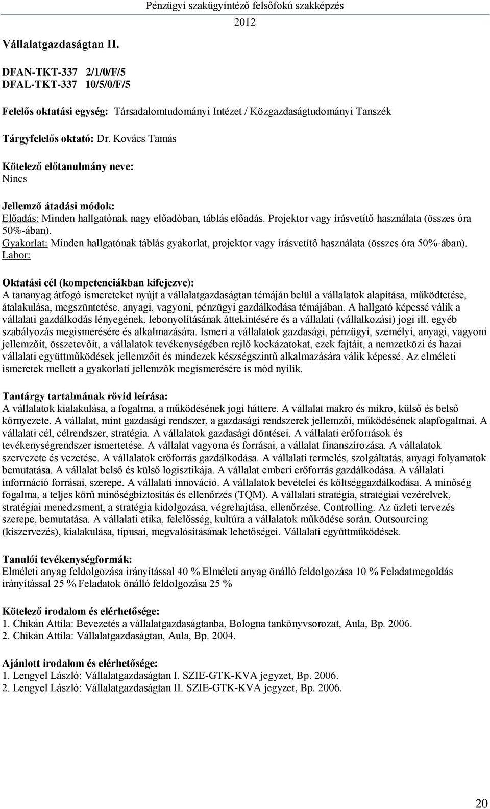 Labor: A tananyag átfogó ismereteket nyújt a vállalatgazdaságtan témáján belül a vállalatok alapítása, működtetése, átalakulása, megszüntetése, anyagi, vagyoni, pénzügyi gazdálkodása témájában.