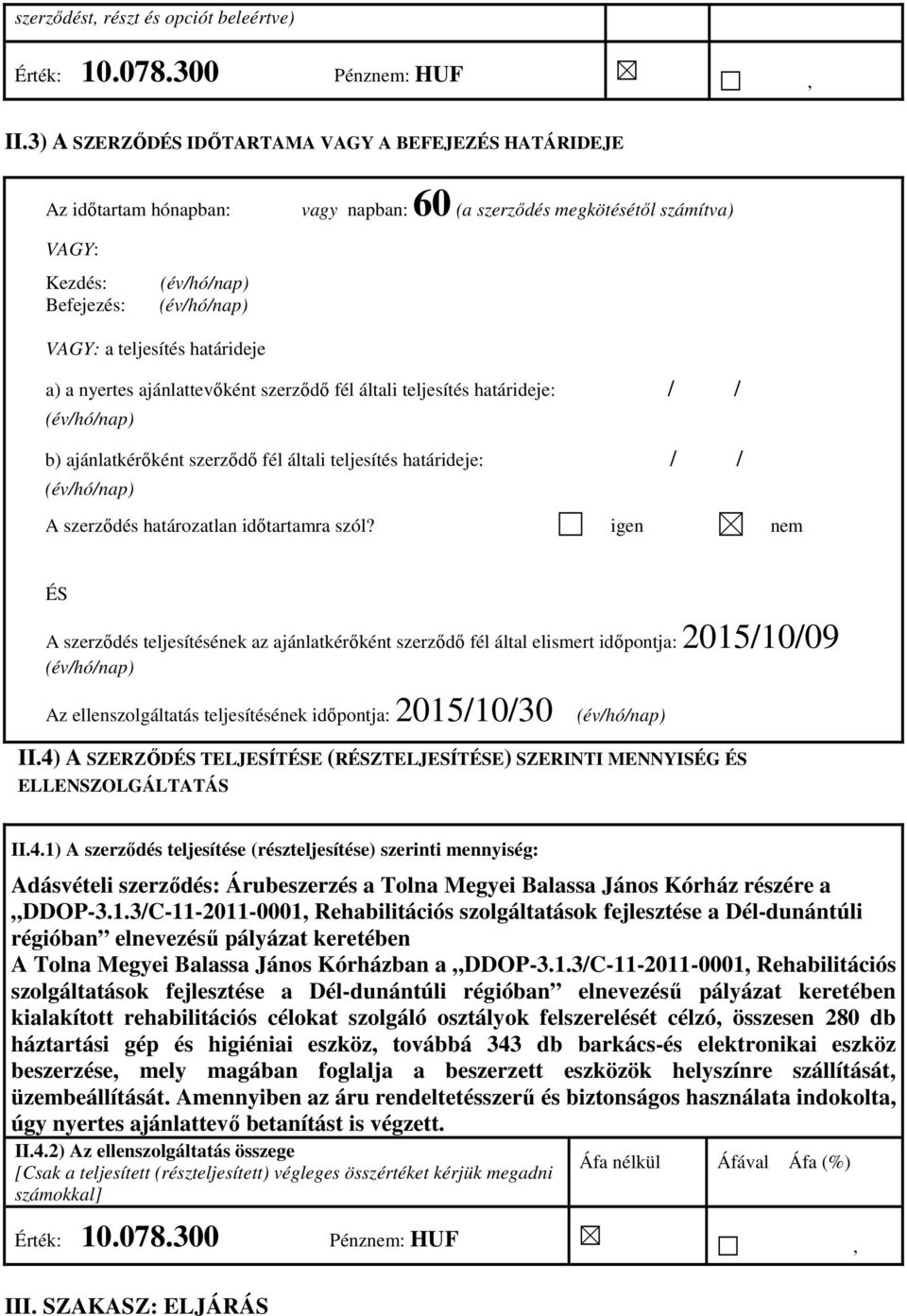 ajánlattevőként szerződő fél általi teljesítés határideje: / / b) ajánlatkérőként szerződő fél általi teljesítés határideje: / / A szerződés határozatlan időtartamra szól?