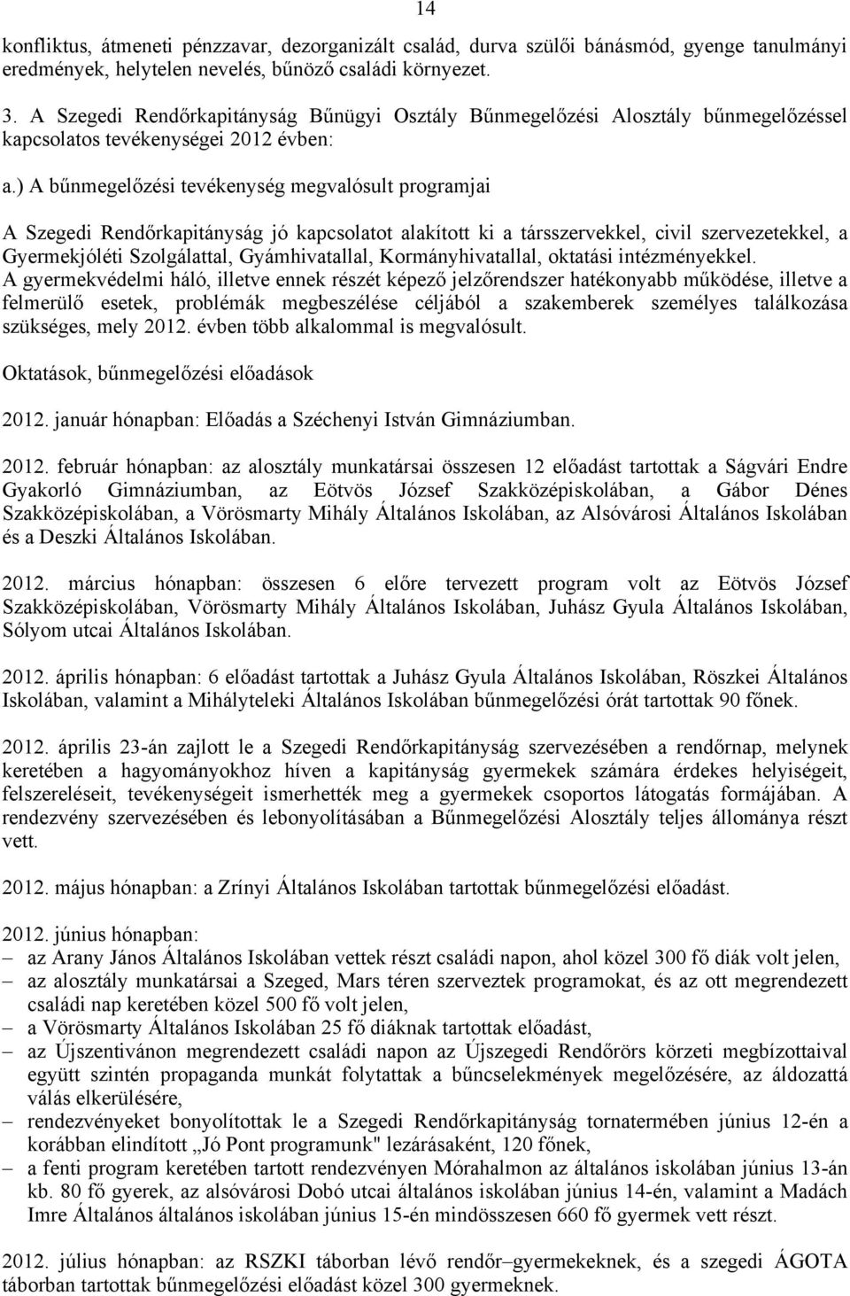 ) A bűnmegelőzési tevékenység megvalósult programjai A Szegedi Rendőrkapitányság jó kapcsolatot alakított ki a társszervekkel, civil szervezetekkel, a Gyermekjóléti Szolgálattal, Gyámhivatallal,