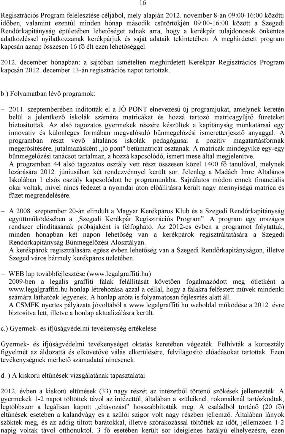 tulajdonosok önkéntes adatközléssel nyilatkozzanak kerékpárjuk és saját adataik tekintetében. A meghirdetett program kapcsán aznap összesen 16 fő élt ezen lehetőséggel. 2012.