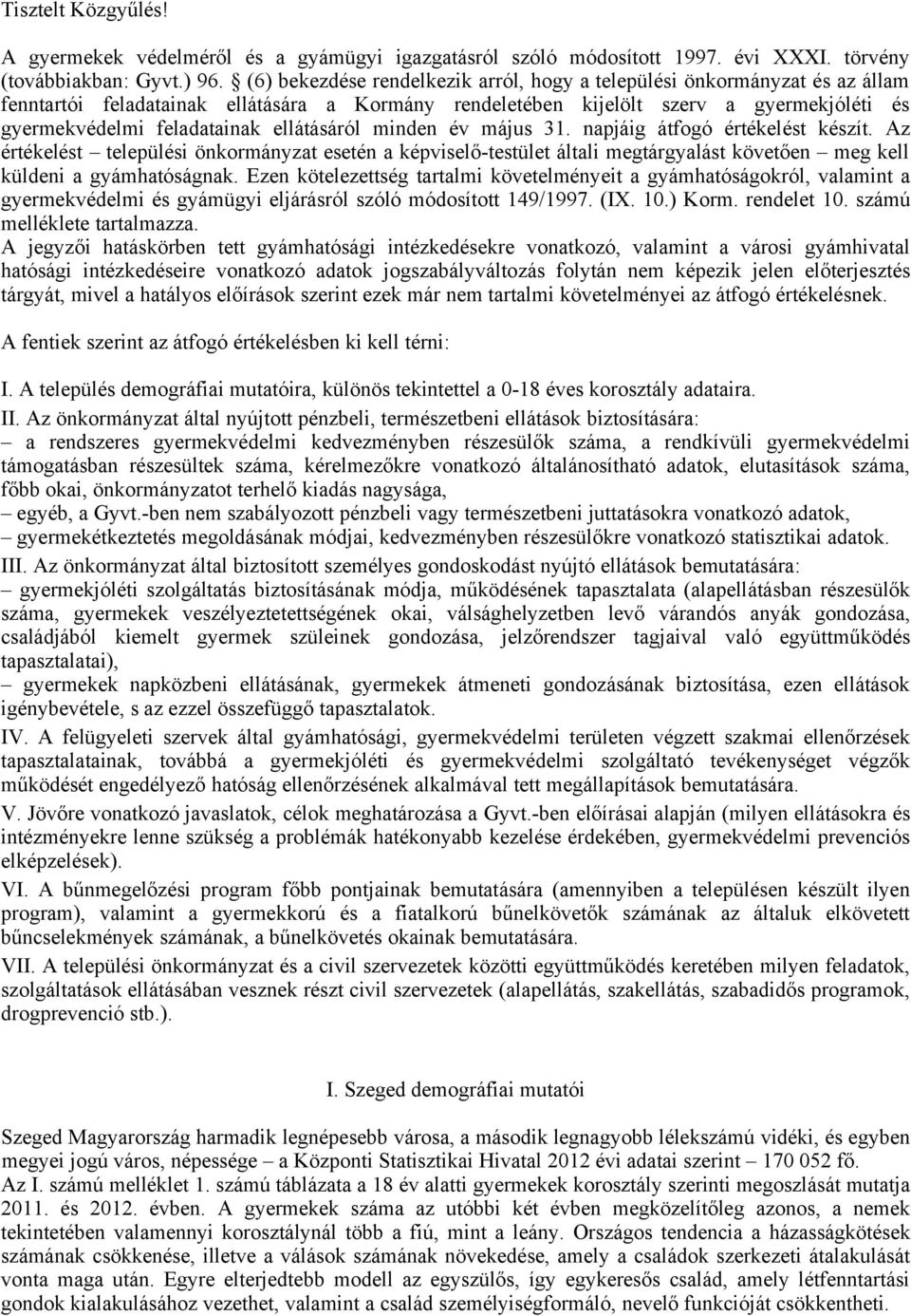 ellátásáról minden év május 31. napjáig átfogó értékelést készít. Az értékelést települési önkormányzat esetén a képviselő-testület általi megtárgyalást követően meg kell küldeni a gyámhatóságnak.