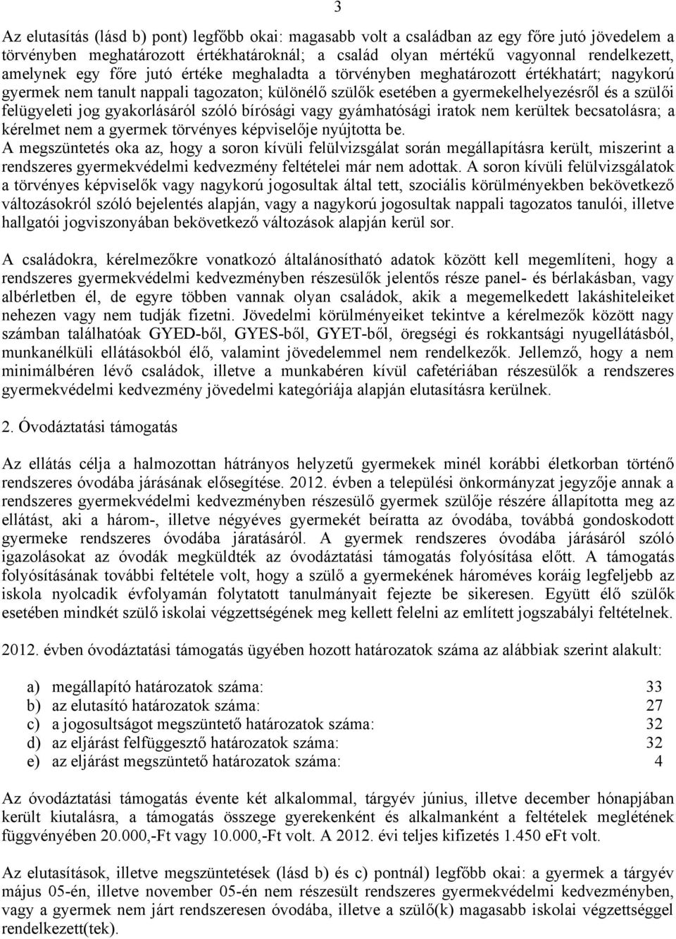 gyakorlásáról szóló bírósági vagy gyámhatósági iratok nem kerültek becsatolásra; a kérelmet nem a gyermek törvényes képviselője nyújtotta be.