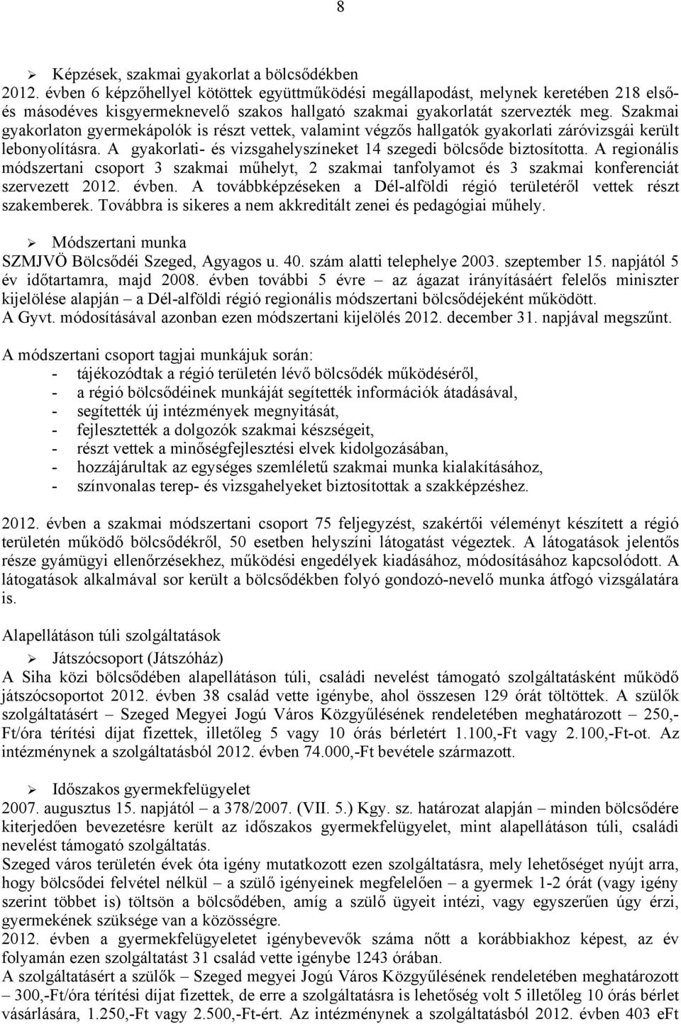 Szakmai gyakorlaton gyermekápolók is részt vettek, valamint végzős hallgatók gyakorlati záróvizsgái került lebonyolításra. A gyakorlati- és vizsgahelyszíneket 14 szegedi bölcsőde biztosította.