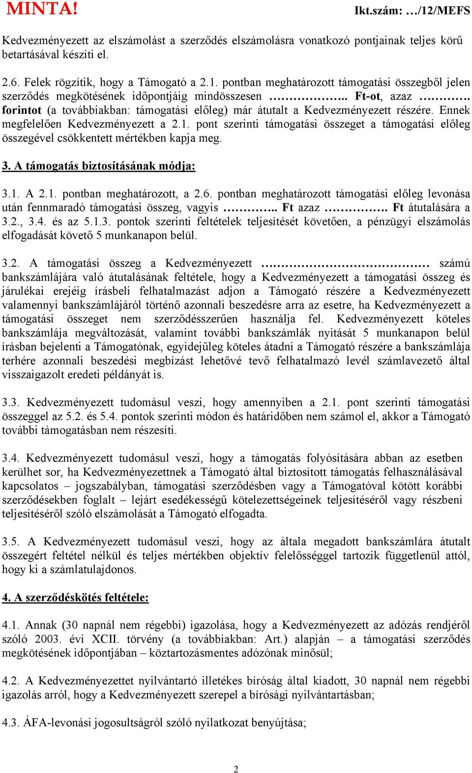 Ennek megfelelően Kedvezményezett a 2.1. pont szerinti támogatási összeget a támogatási előleg összegével csökkentett mértékben kapja meg. 3. A támogatás biztosításának módja: 3.1. A 2.1. pontban meghatározott, a 2.