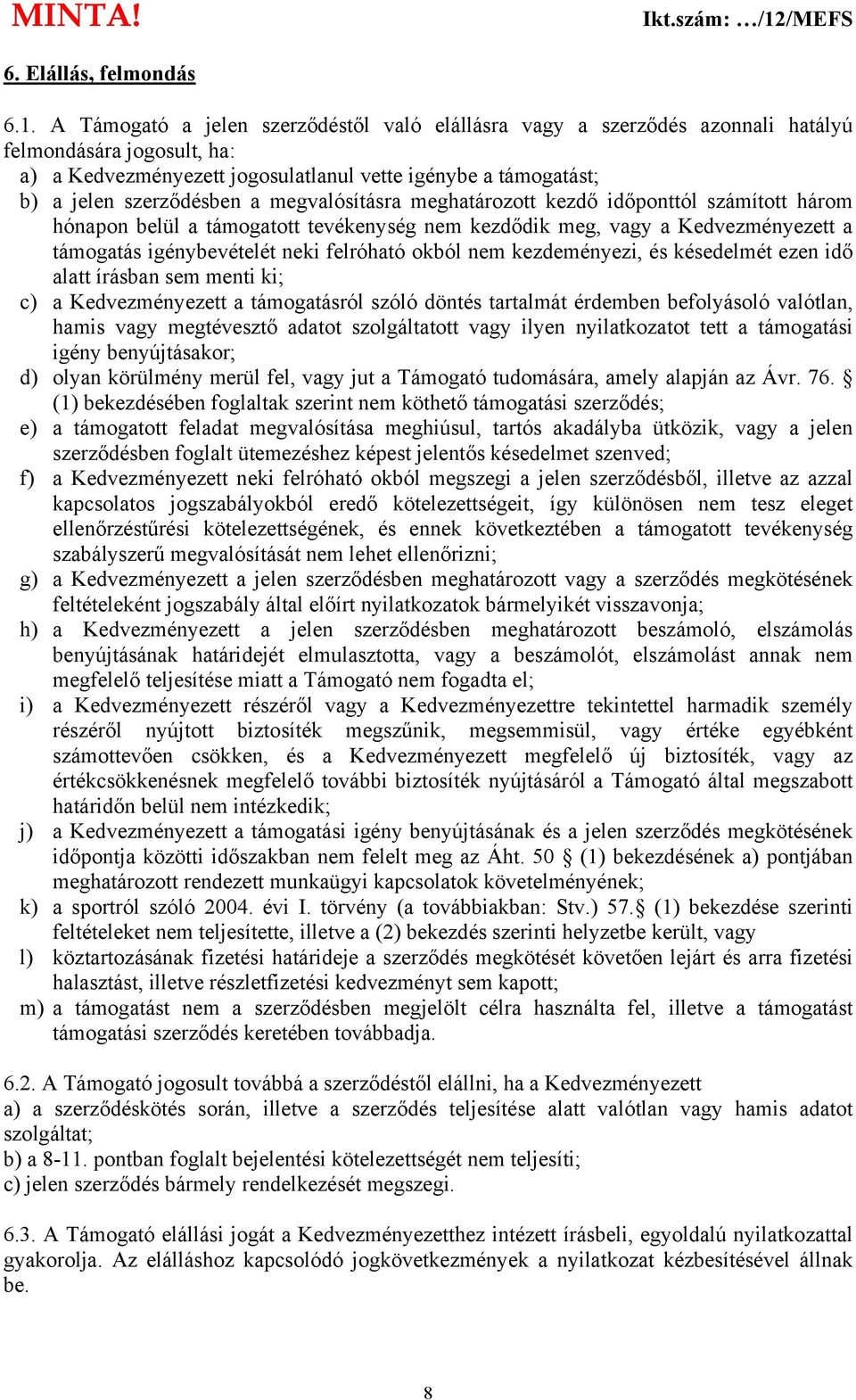 megvalósításra meghatározott kezdő időponttól számított három hónapon belül a támogatott tevékenység nem kezdődik meg, vagy a Kedvezményezett a támogatás igénybevételét neki felróható okból nem