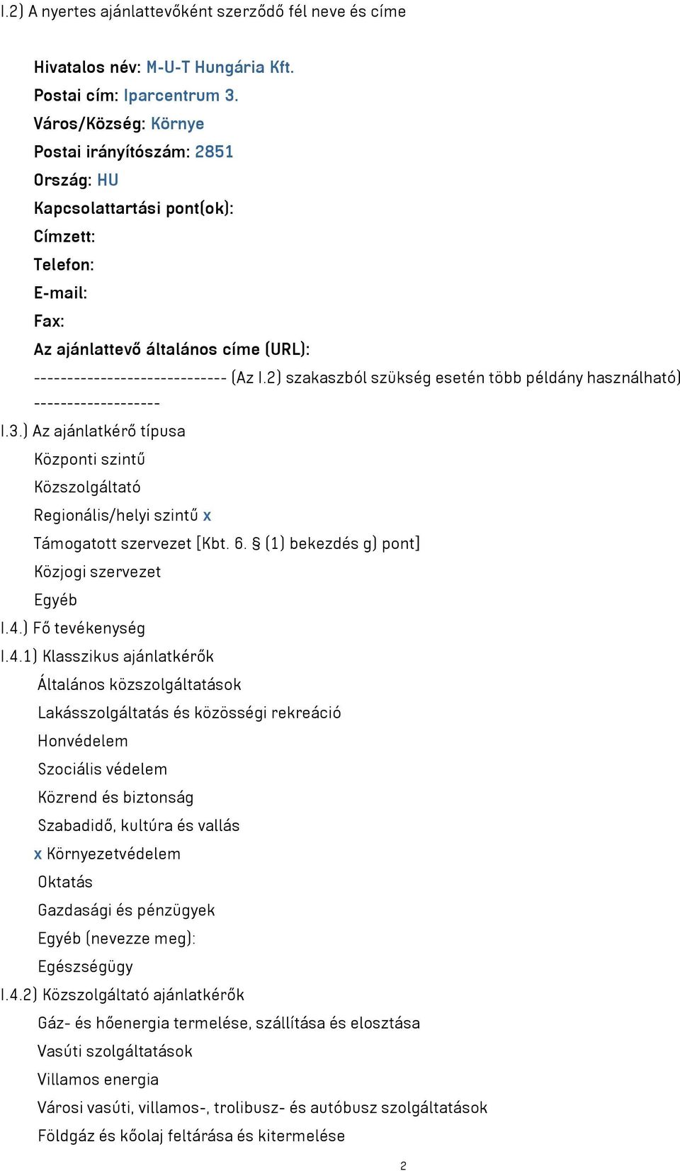 2) szakaszból szükség esetén több példány használható) ------------------- I.3.) Az ajánlatkérő típusa Központi szintű Közszolgáltató Regionális/helyi szintű x Támogatott szervezet [Kbt. 6.