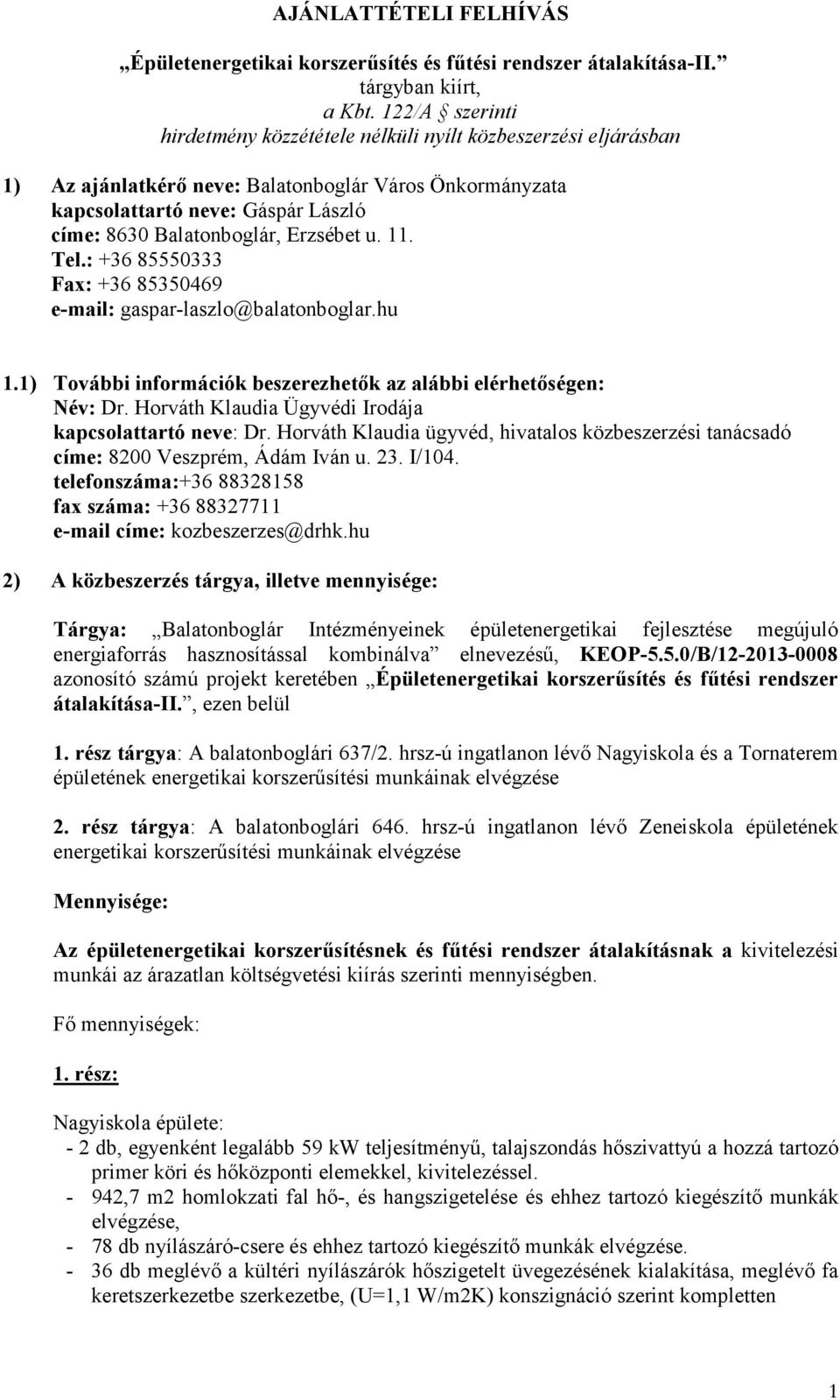 Erzsébet u. 11. Tel.: +36 85550333 Fax: +36 85350469 e-mail: gaspar-laszlo@balatonboglar.hu 1.1) További információk beszerezhetők az alábbi elérhetőségen: Név: Dr.