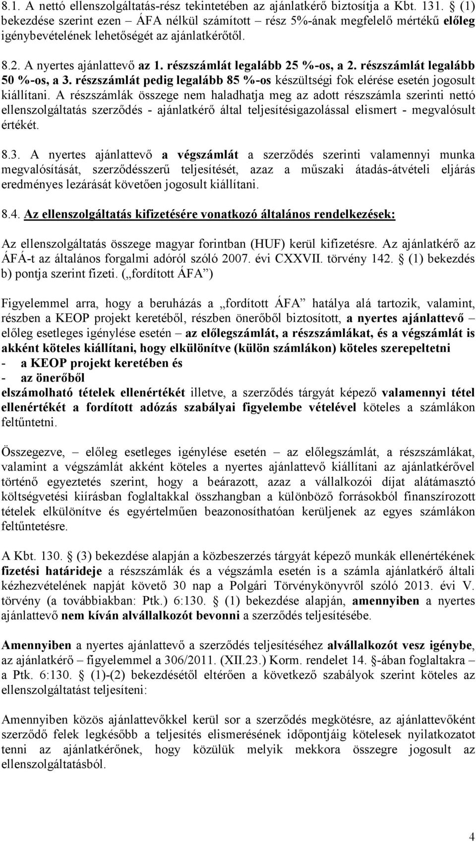 részszámlát legalább 25 %-os, a 2. részszámlát legalább 50 %-os, a 3. részszámlát pedig legalább 85 %-os készültségi fok elérése esetén jogosult kiállítani.