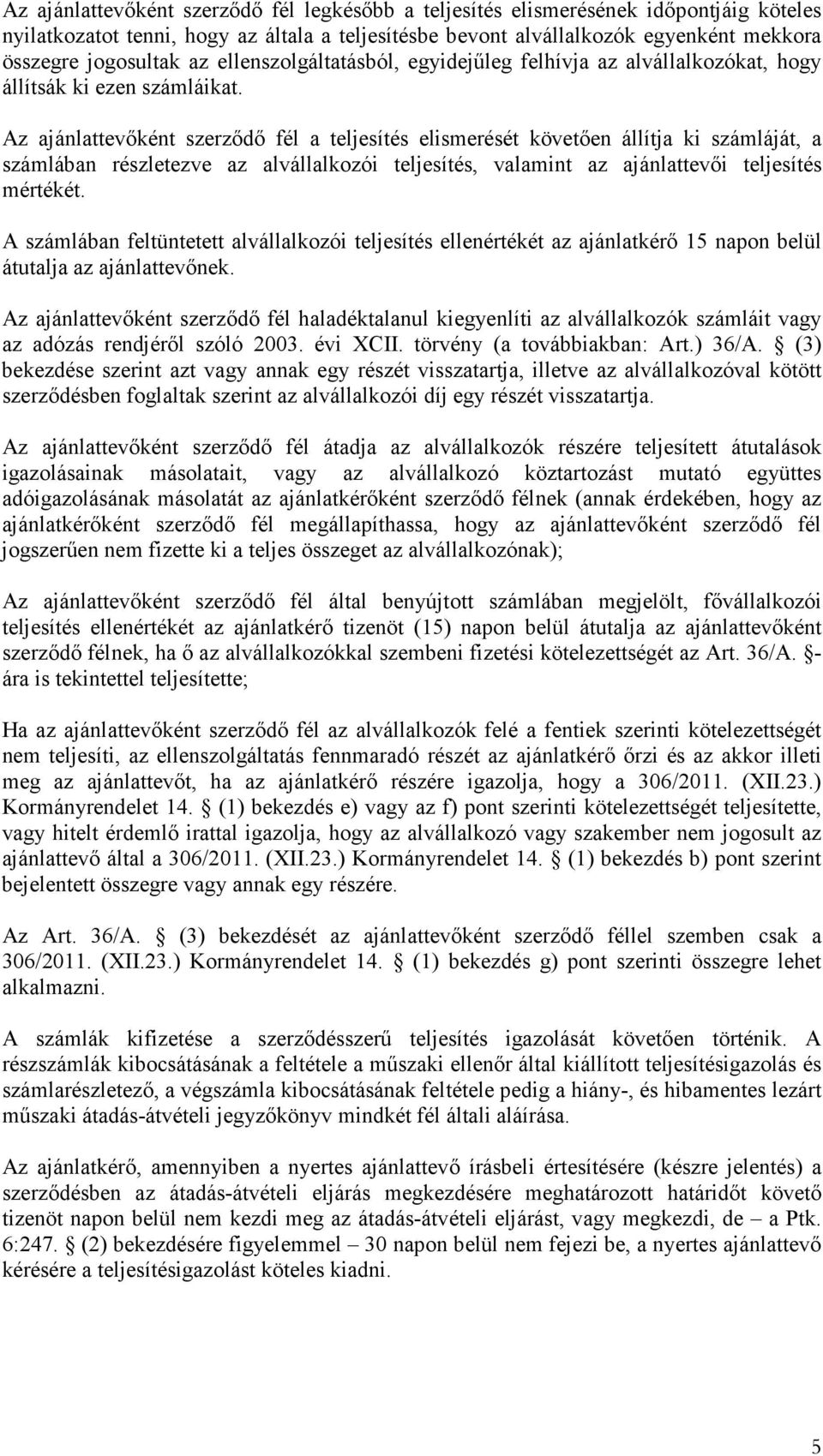 Az ajánlattevőként szerződő fél a teljesítés elismerését követően állítja ki számláját, a számlában részletezve az alvállalkozói teljesítés, valamint az ajánlattevői teljesítés mértékét.