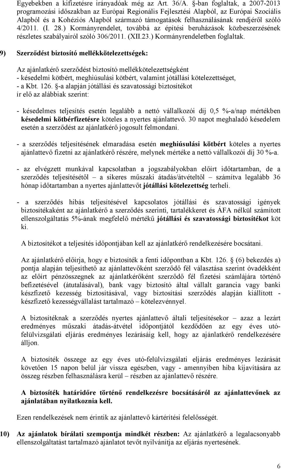 4/2011. (I. 28.) Kormányrendelet, továbbá az építési beruházások közbeszerzésének részletes szabályairól szóló 306/2011. (XII.23.) Kormányrendeletben foglaltak.