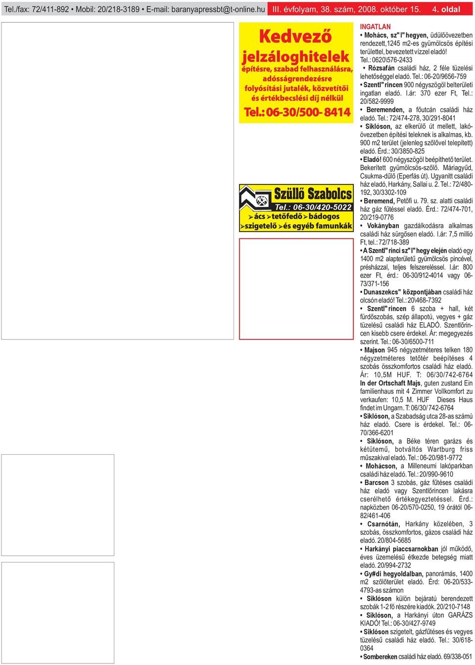 : 0620\576-2433 Rózsafán családi ház, 2 féle tüzelési lehetőséggel eladó. Tel.: 06-20/9656-759 Szentl" rincen 900 négyszögöl belterületi ingatlan eladó. I.ár: 370 ezer Ft, Tel.