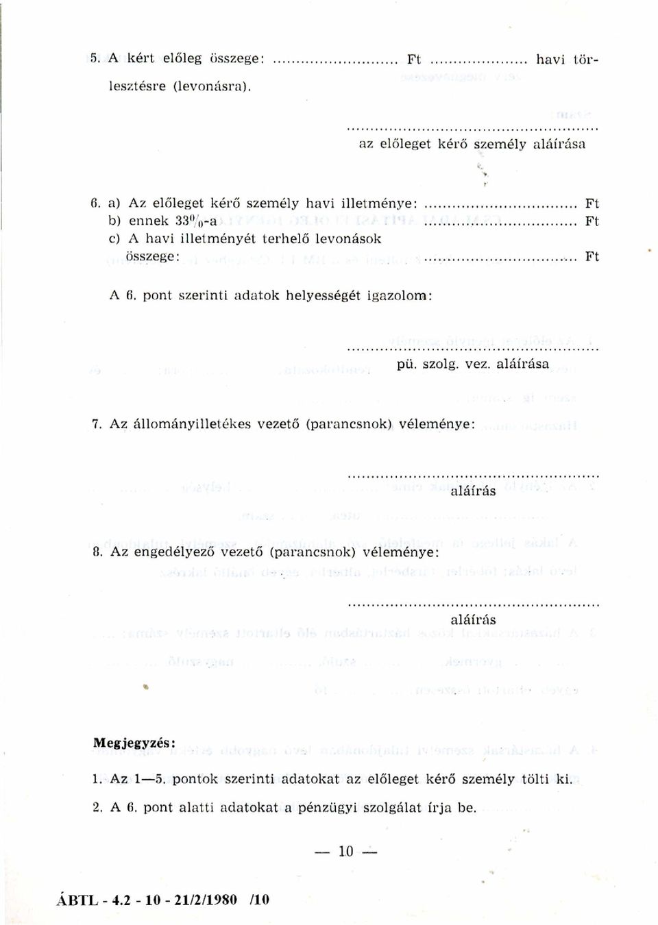 aláírása 7. Az állom ányilletékes vezető (parancsnok) véleménye: aláírás 8. Az engedélyező vezető (parancsnok) véleménye: aláírás Megjegyzés: 1.