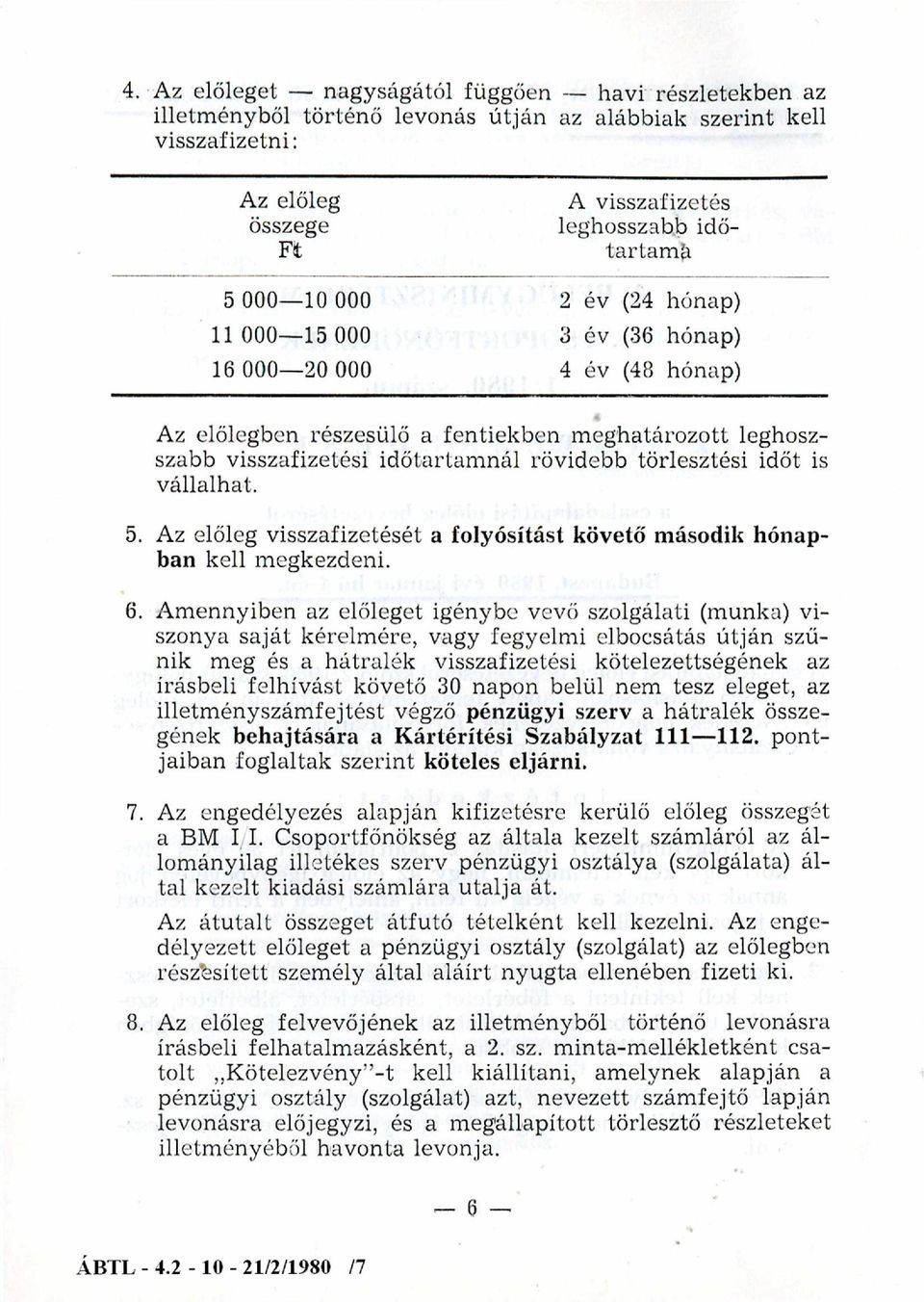 időt is vállalhat. 5. Az előleg visszafizetését a folyósítást követő második hónapban kell m egkezdeni. 6.