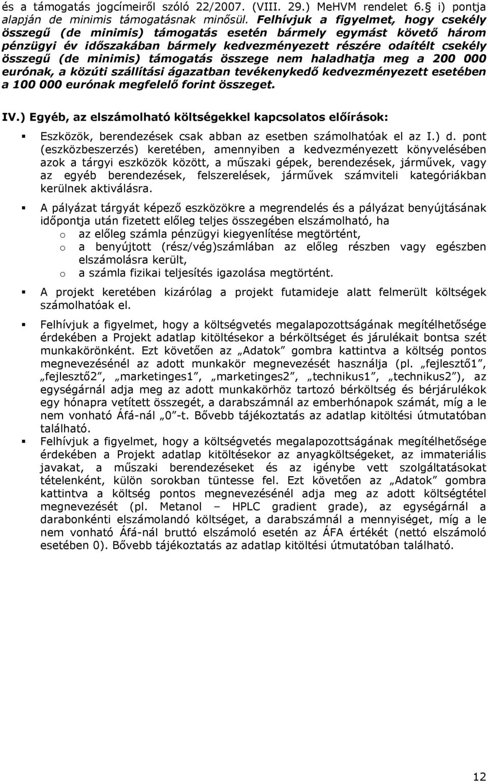 támogatás összege nem haladhatja meg a 200 000 eurónak, a közúti szállítási ágazatban tevékenykedő kedvezményezett esetében a 100 000 eurónak megfelelő forint összeget. IV.