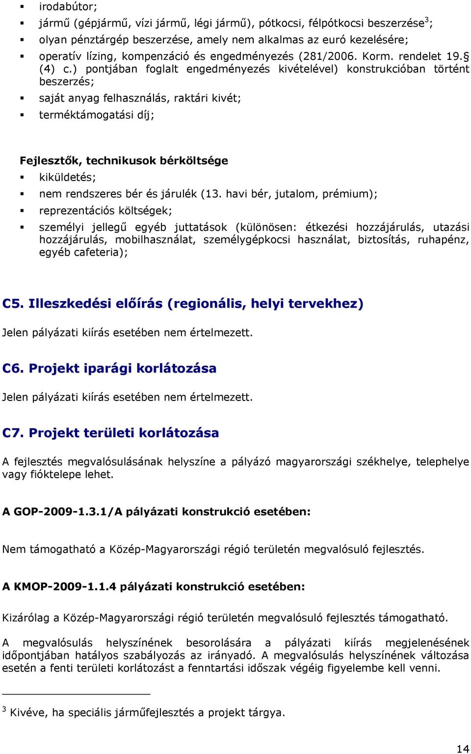 ) pontjában foglalt engedményezés kivételével) konstrukcióban történt beszerzés; saját anyag felhasználás, raktári kivét; terméktámogatási díj; Fejlesztők, technikusok bérköltsége kiküldetés; nem