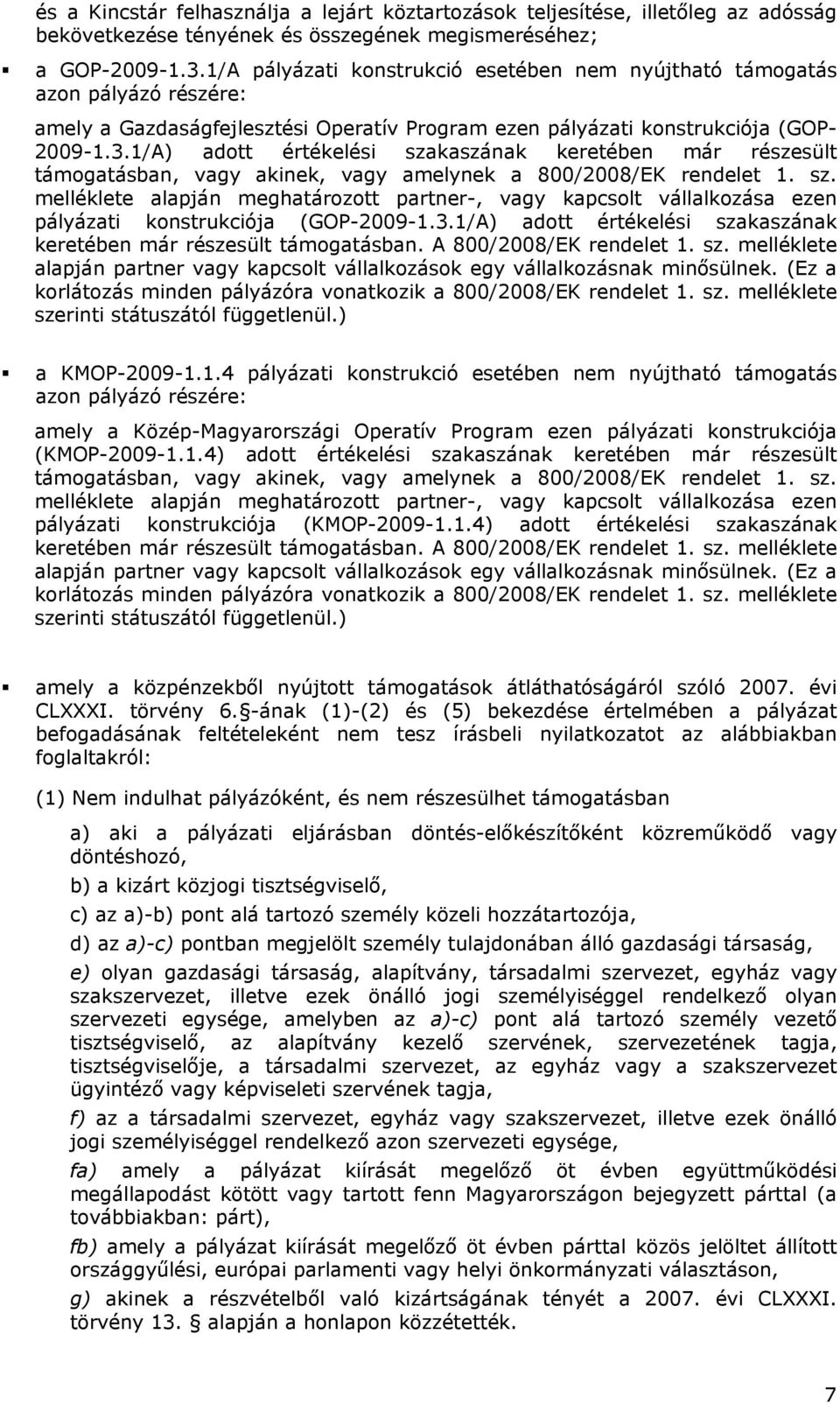 1/A) adott értékelési szakaszának keretében már részesült támogatásban, vagy akinek, vagy amelynek a 800/2008/EK rendelet 1. sz. melléklete alapján meghatározott partner-, vagy kapcsolt vállalkozása ezen pályázati konstrukciója (GOP-2009-1.