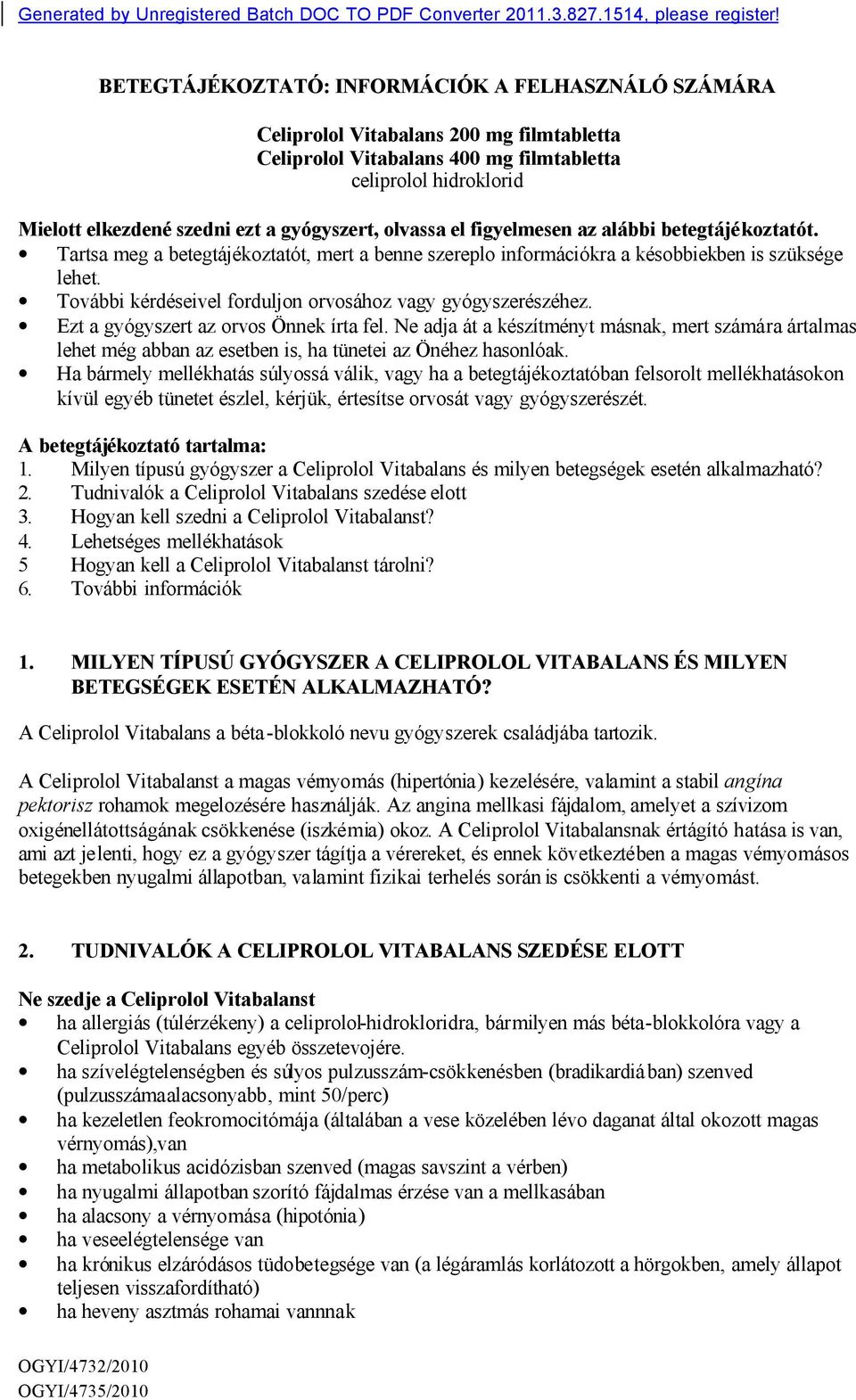 gyógyszert, olvassa el figyelmesen az alábbi betegtájékoztatót. Tartsa meg a betegtájékoztatót, mert a benne szereplo információkra a késobbiekben is szüksége lehet.