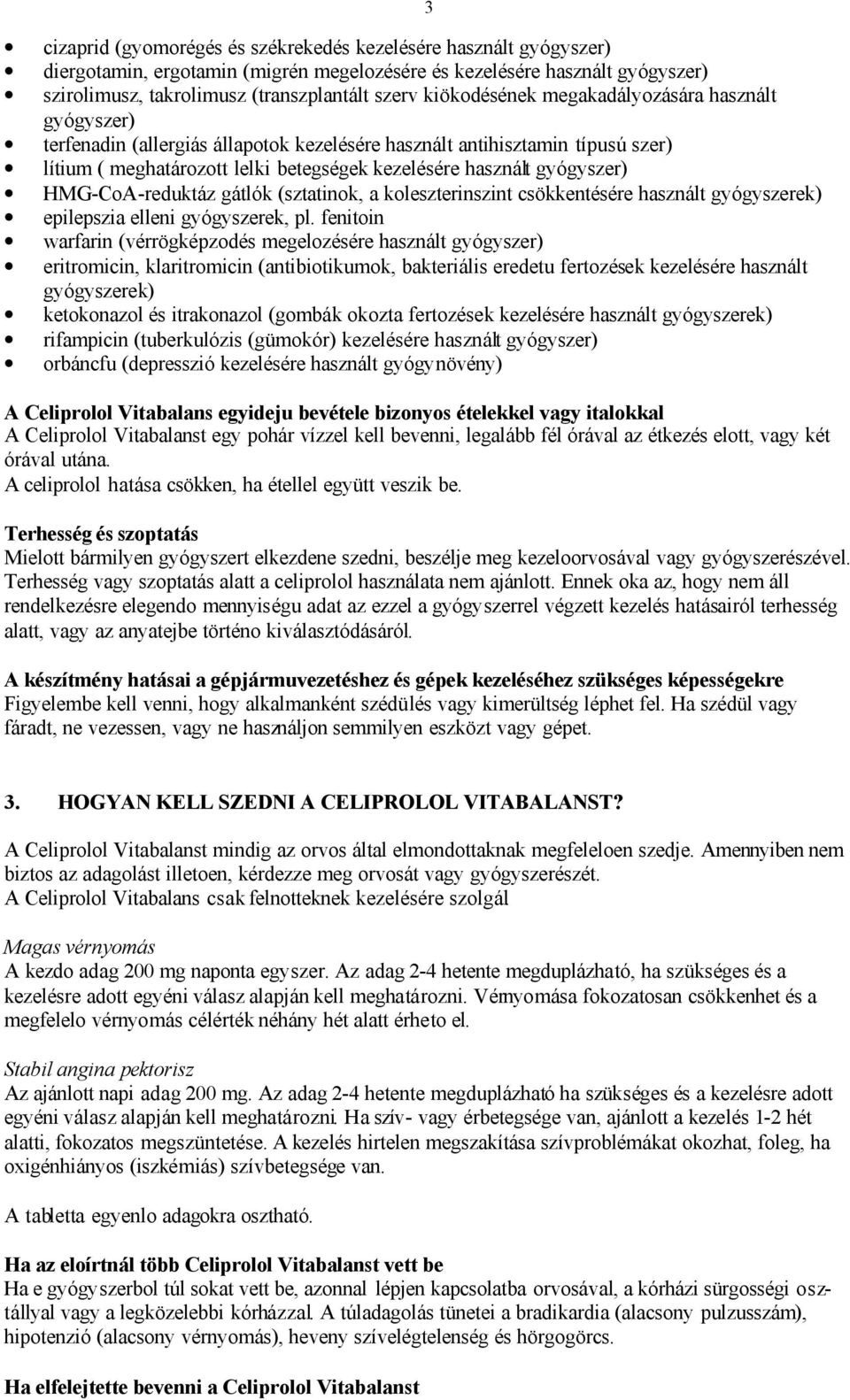 gyógyszer) HMG-CoA-reduktáz gátlók (sztatinok, a koleszterinszint csökkentésére használt gyógyszerek) epilepszia elleni gyógyszerek, pl.