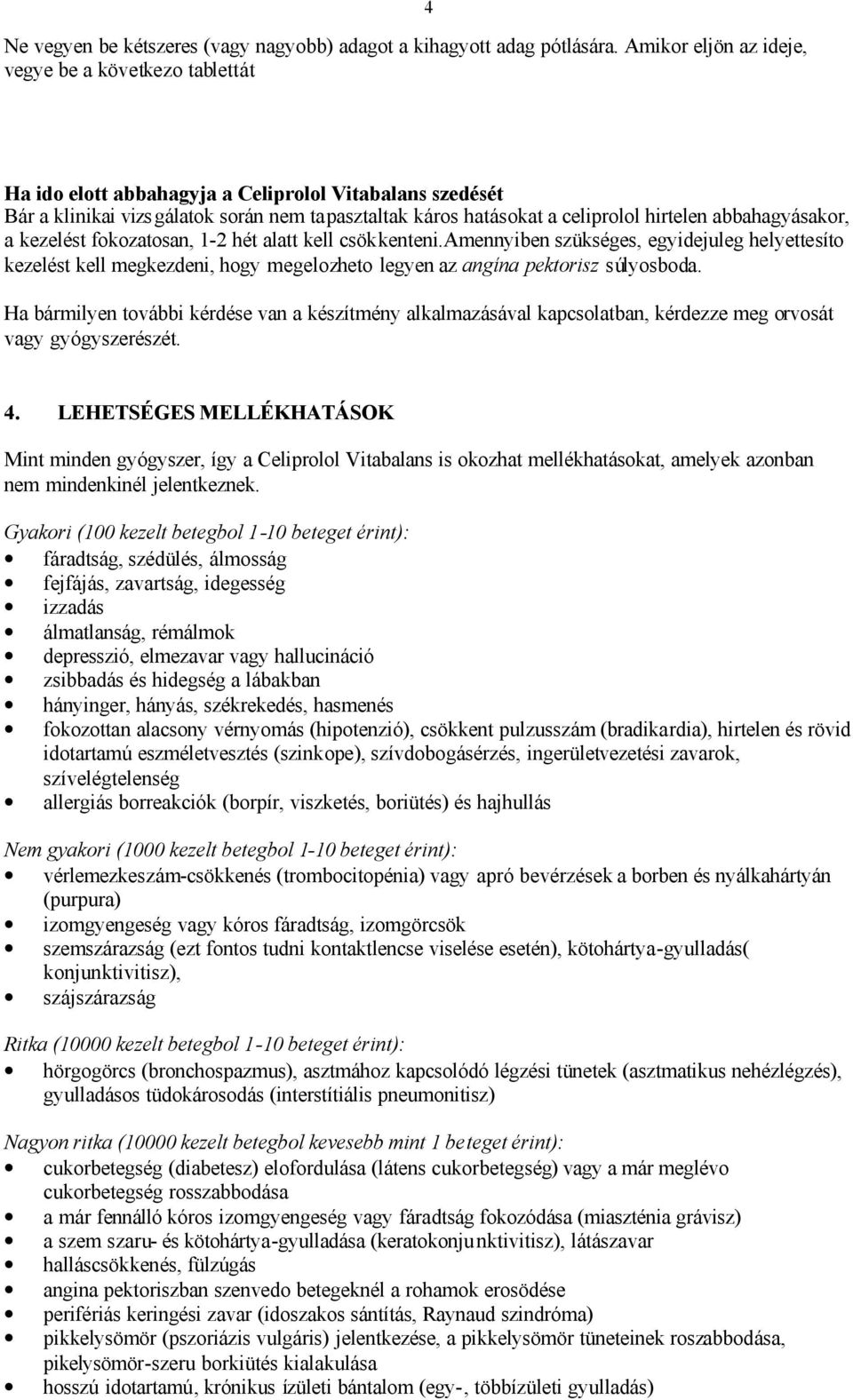 hirtelen abbahagyásakor, a kezelést fokozatosan, 1-2 hét alatt kell csökkenteni.