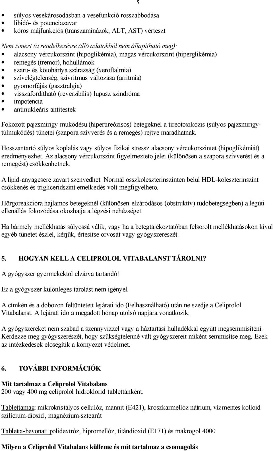gyomorfájás (gasztralgia) visszafordítható (reverzíbilis) lupusz szindróma impotencia antinukleáris antitestek Fokozott pajzsmirigy muködésu (hipertireózisos) betegeknél a tireotoxikózis (súlyos