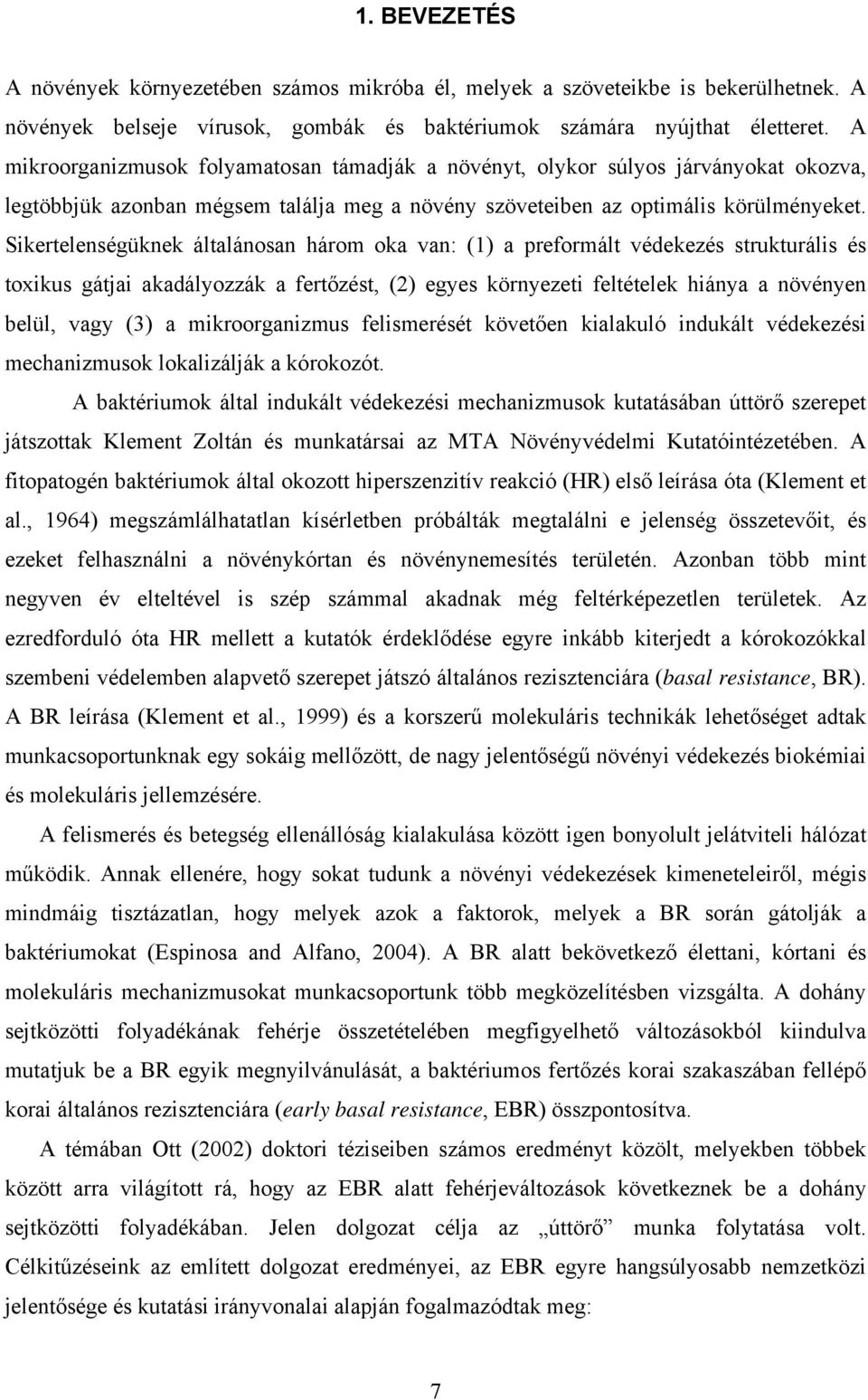 Sikertelenségüknek általánosan három oka van: (1) a preformált védekezés strukturális és toxikus gátjai akadályozzák a fertőzést, (2) egyes környezeti feltételek hiánya a növényen belül, vagy (3) a