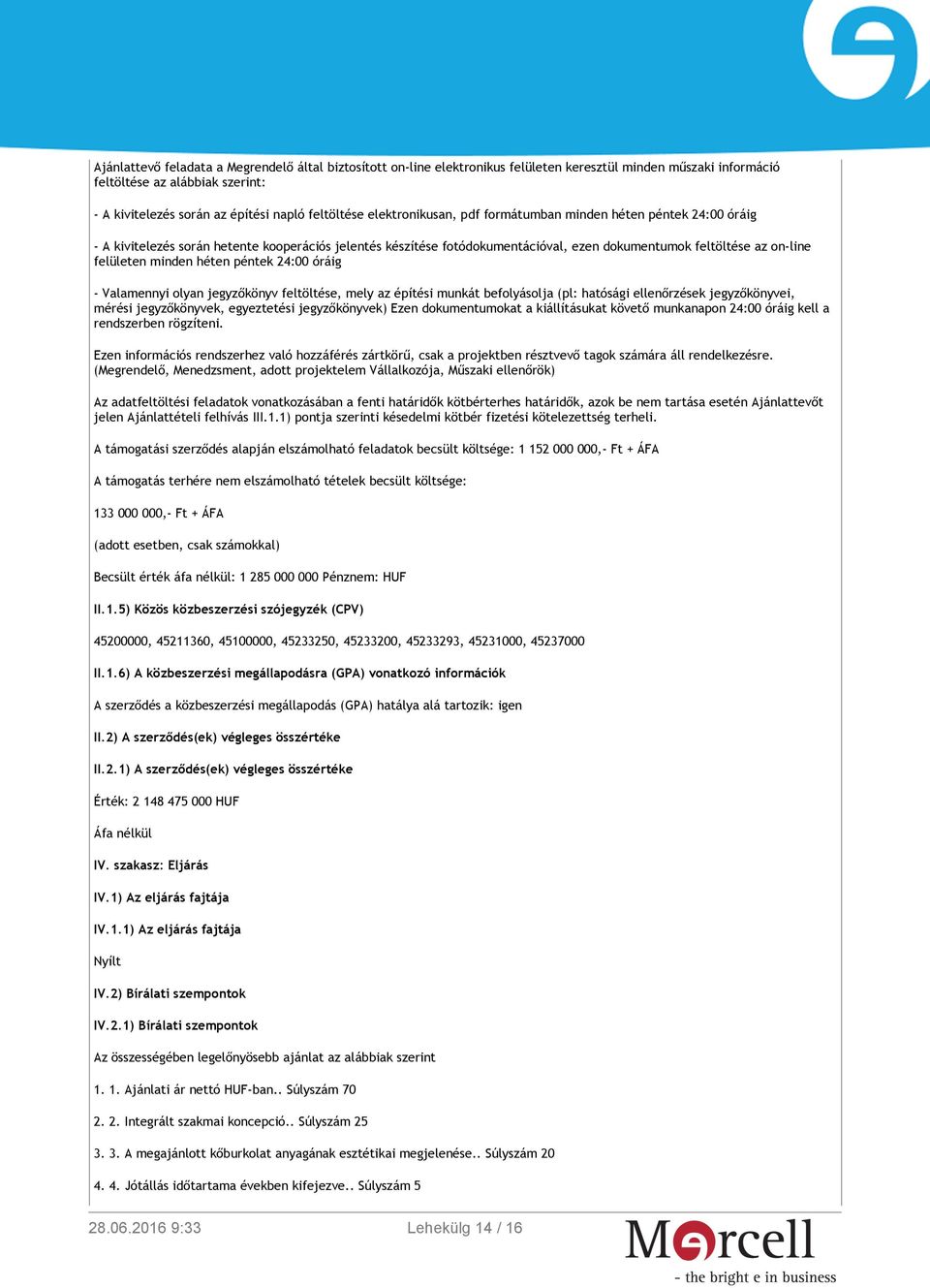 felületen minden héten péntek 24:00 óráig - Valamennyi olyan jegyzőkönyv feltöltése, mely az építési munkát befolyásolja (pl: hatósági ellenőrzések jegyzőkönyvei, mérési jegyzőkönyvek, egyeztetési