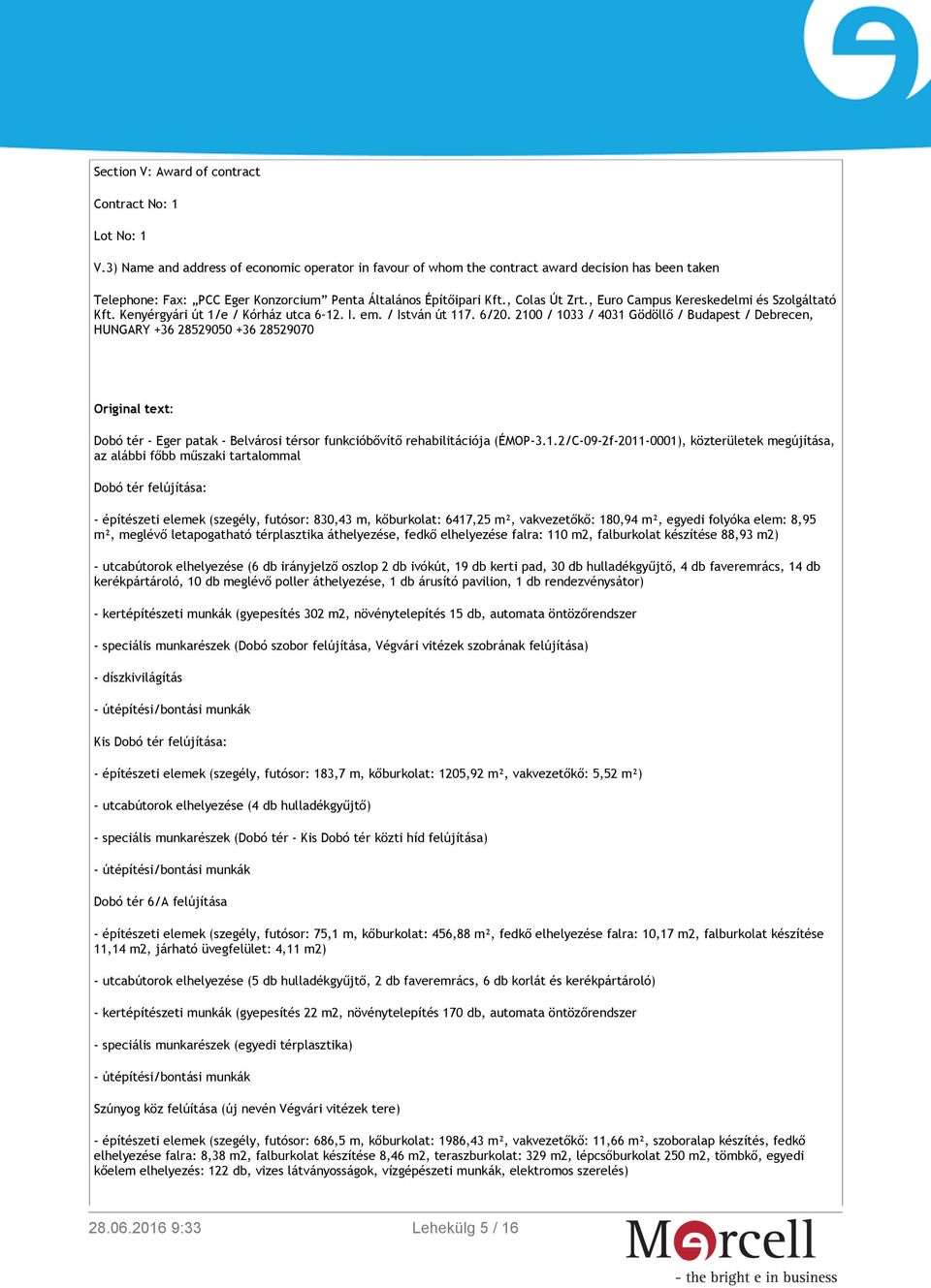 , Euro Campus Kereskedelmi és Szolgáltató Kft. Kenyérgyári út 1/e / Kórház utca 6 12. I. em. / István út 117. 6/20.