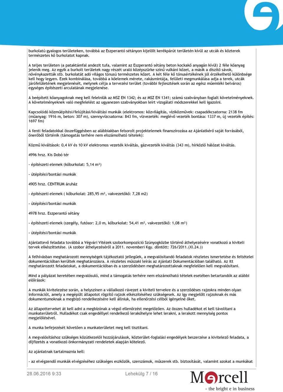 Az egyik a burkolt területek nagy részét uraló középszürke színű vulkáni kőzet, a másik a díszítő sávok, növénykazetták stb. burkolatát adó világos tónusú természetes kőzet.