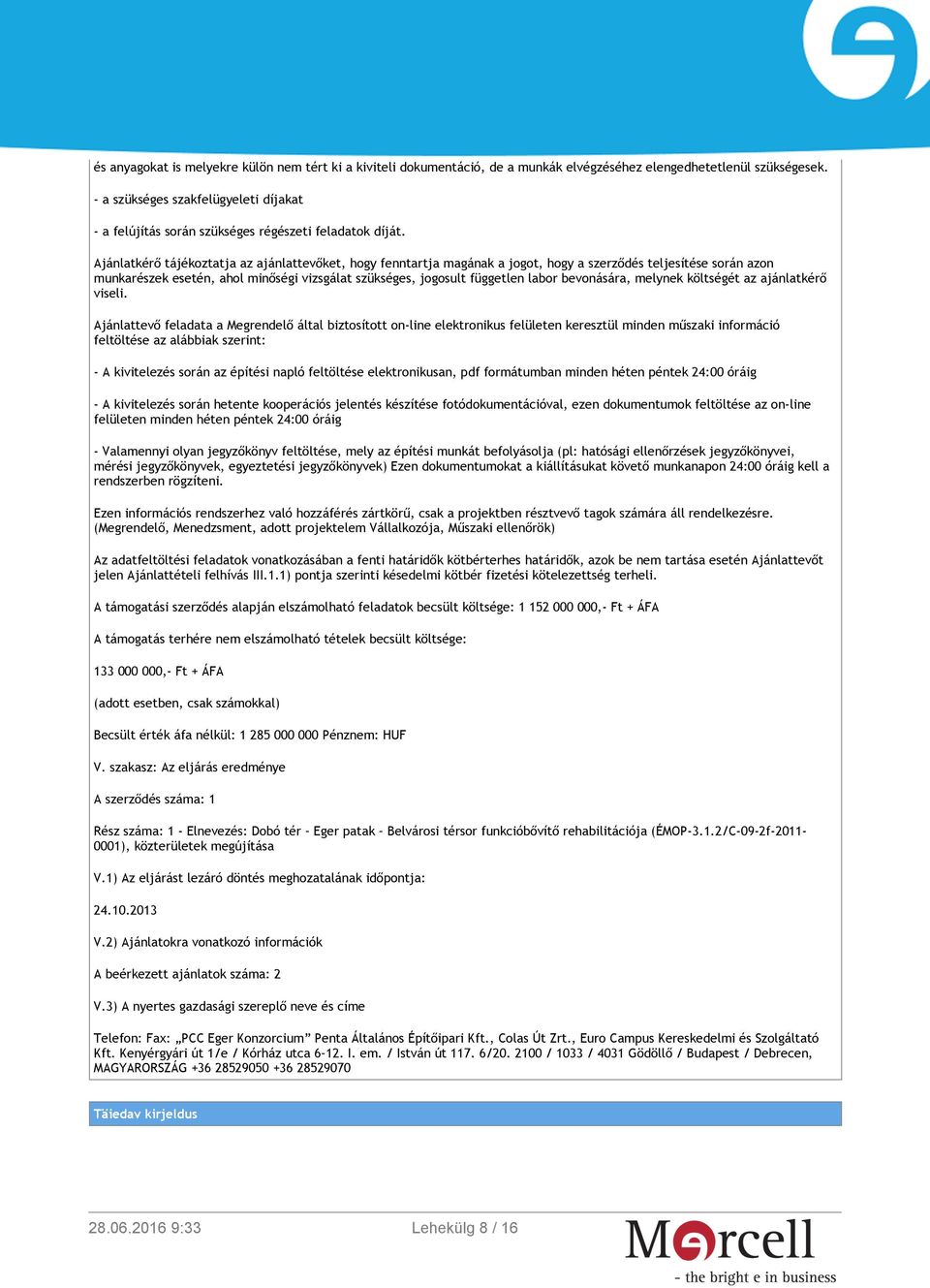 Ajánlatkérő tájékoztatja az ajánlattevőket, hogy fenntartja magának a jogot, hogy a szerződés teljesítése során azon munkarészek esetén, ahol minőségi vizsgálat szükséges, jogosult független labor