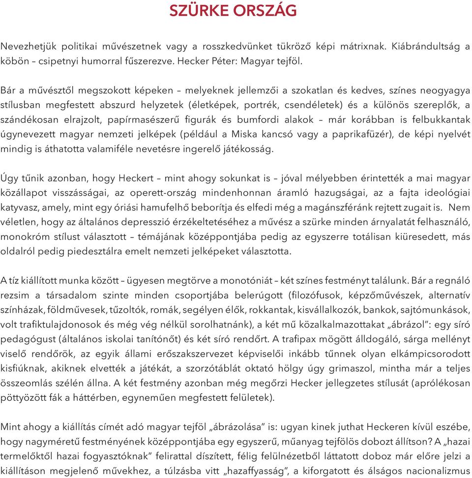 szándékosan elrajzolt, papírmasészerű figurák és bumfordi alakok már korábban is felbukkantak úgynevezett magyar nemzeti jelképek (például a Miska kancsó vagy a paprikafüzér), de képi nyelvét mindig