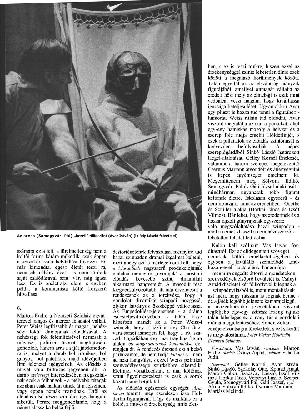 Mrton Endre Nemzeti Színház együttesével rngos és merész feldtot válllt, Peter Weiss legfrissebb és mgs nehézségi fokú" drbjánk elődásávl.