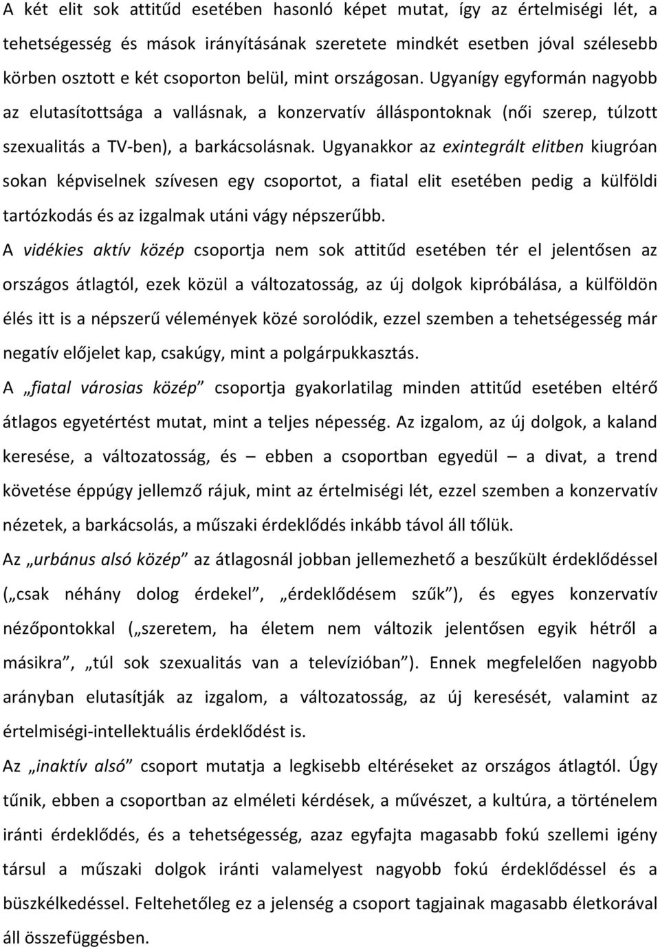 Ugyanakkor az exintegrált elitben kiugróan sokan képviselnek szívesen egy csoportot, a fiatal elit esetében pedig a külföldi tartózkodás és az izgalmak utáni vágy népszerűbb.