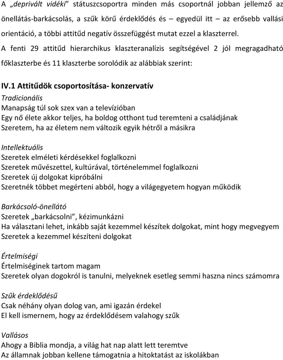 1 Attitűdök csoportosítása konzervatív Tradicionális Manapság túl sok szex van a televízióban Egy nő élete akkor teljes, ha boldog otthont tud teremteni a családjának Szeretem, ha az életem nem