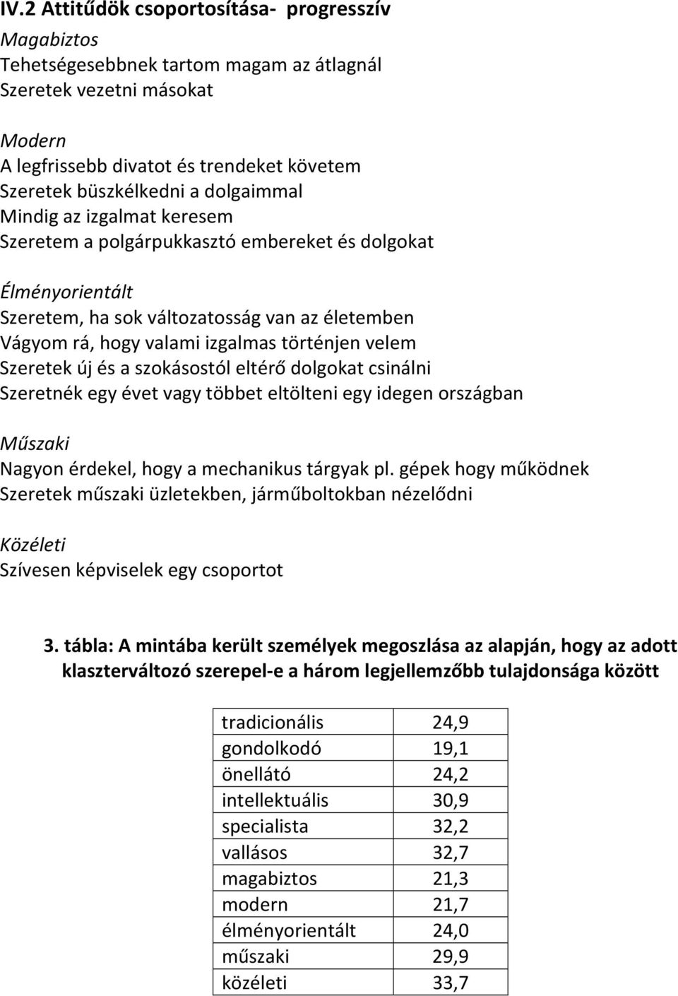 Szeretek új és a szokásostól eltérő dolgokat csinálni Szeretnék egy évet vagy többet eltölteni egy idegen országban Műszaki Nagyon érdekel, hogy a mechanikus tárgyak pl.